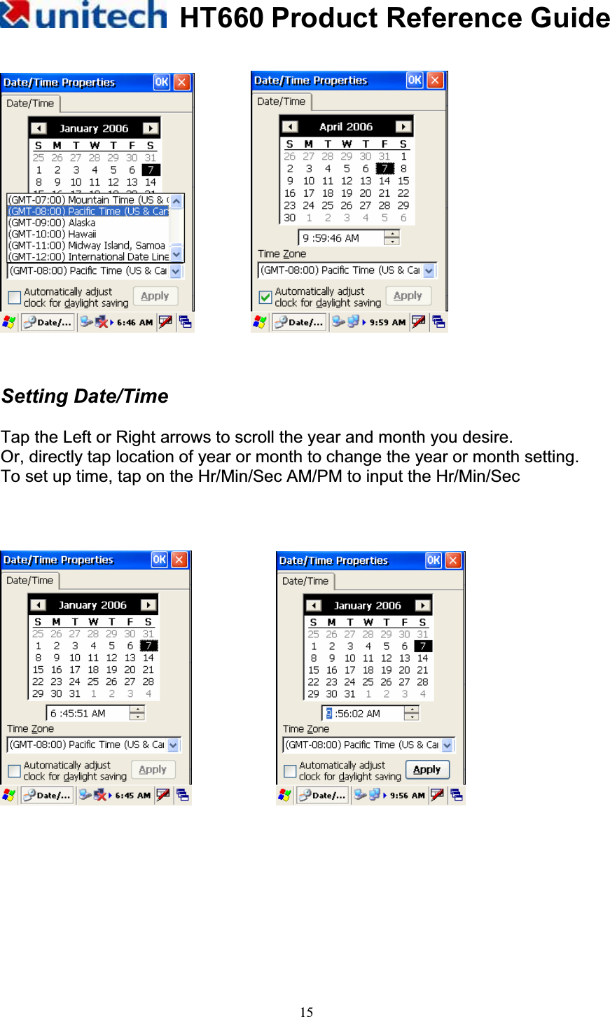 HT660 Product Reference Guide15        Setting Date/Time Tap the Left or Right arrows to scroll the year and month you desire. Or, directly tap location of year or month to change the year or month setting.     To set up time, tap on the Hr/Min/Sec AM/PM to input the Hr/Min/Sec                                             