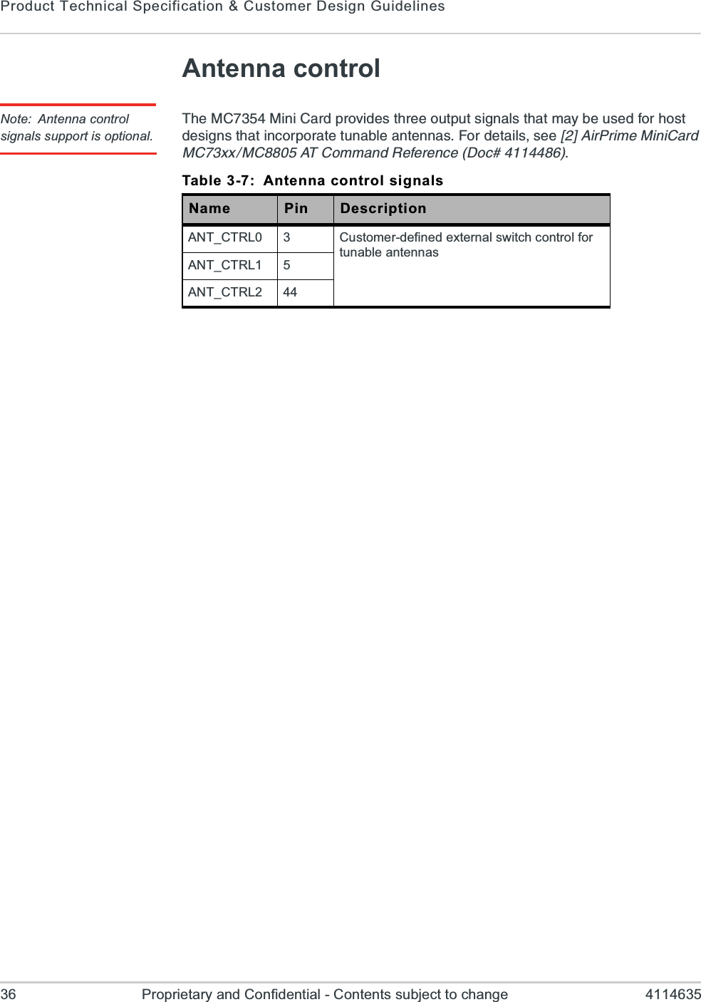 Product Technical Specification &amp; Customer Design Guidelines36 Proprietary and Confidential - Contents subject to change 4114635Antenna controlNote: Antenna control signals support is optional.8LI1&apos;1MRM&apos;EVHTVSZMHIWXLVIISYXTYXWMKREPWXLEXQE]FIYWIHJSVLSWXHIWMKRWXLEXMRGSVTSVEXIXYREFPIERXIRREW*SVHIXEMPWWII?A%MV4VMQI1MRM&apos;EVH1&apos;\\1&apos;%8&apos;SQQERH6IJIVIRGI(SGTable 3-7: Antenna control signalsName Pin DescriptionANT_CTRL0 3 Customer-defined external switch control for tunable antennasANT_CTRL1 5ANT_CTRL2 44