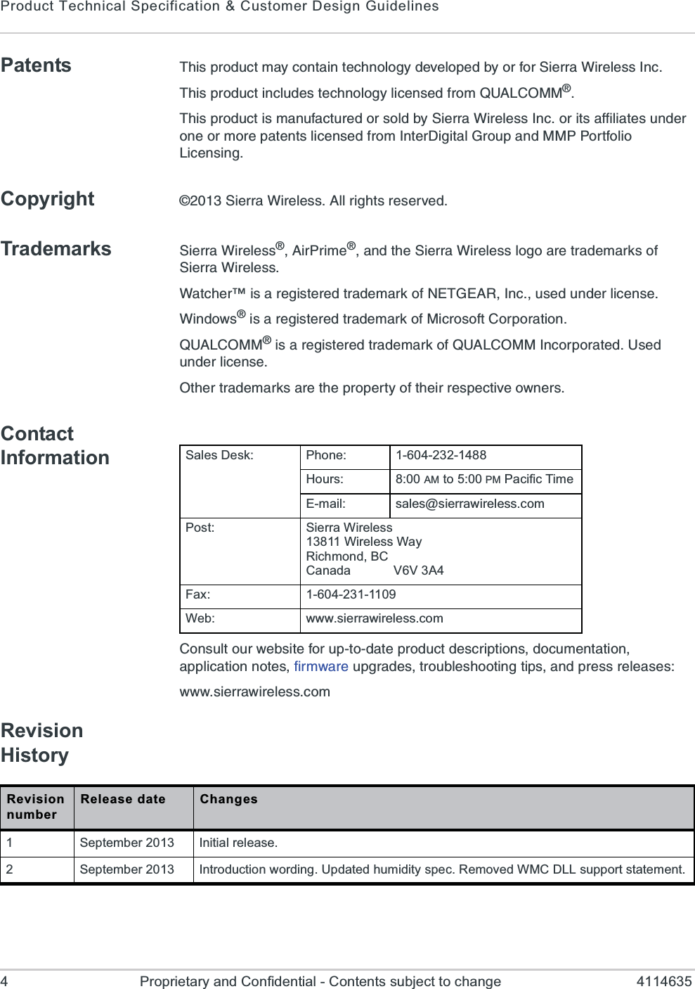 Product Technical Specification &amp; Customer Design Guidelines4 Proprietary and Confidential - Contents subject to change 4114635Patents 8LMWTVSHYGXQE]GSRXEMRXIGLRSPSK]HIZIPSTIHF]SVJSV7MIVVE;MVIPIWW-RG8LMWTVSHYGXMRGPYHIWXIGLRSPSK]PMGIRWIHJVSQ59%0&apos;3118LMWTVSHYGXMWQERYJEGXYVIHSVWSPHF]7MIVVE;MVIPIWW-RGSVMXWEJJMPMEXIWYRHIVSRISVQSVITEXIRXWPMGIRWIHJVSQ-RXIV(MKMXEP+VSYTERH1144SVXJSPMS0MGIRWMRKCopyright 7MIVVE;MVIPIWW%PPVMKLXWVIWIVZIHTrademarks 7MIVVE;MVIPIWW%MV4VMQIERHXLI7MIVVE;MVIPIWWPSKSEVIXVEHIQEVOWSJ7MIVVE;MVIPIWW;EXGLIV}MWEVIKMWXIVIHXVEHIQEVOSJ2)8+)%6-RGYWIHYRHIVPMGIRWI;MRHS[WMWEVIKMWXIVIHXVEHIQEVOSJ1MGVSWSJX&apos;SVTSVEXMSR59%0&apos;311MWEVIKMWXIVIHXVEHIQEVOSJ59%0&apos;311-RGSVTSVEXIH9WIHYRHIVPMGIRWI3XLIVXVEHIQEVOWEVIXLITVSTIVX]SJXLIMVVIWTIGXMZIS[RIVWContact Information&apos;SRWYPXSYV[IFWMXIJSVYTXSHEXITVSHYGXHIWGVMTXMSRWHSGYQIRXEXMSRETTPMGEXMSRRSXIWJMVQ[EVIYTKVEHIWXVSYFPIWLSSXMRKXMTWERHTVIWWVIPIEWIW[[[WMIVVE[MVIPIWWGSQRevisionHistorySales Desk: Phone: 1-604-232-1488Hours: 8:00 AM to 5:00 PM Pacific TimeE-mail: sales@sierrawireless.comPost: Sierra Wireless13811 Wireless WayRichmond, BCCanada            V6V 3A4Fax: 1-604-231-1109Web: www.sierrawireless.comRevision numberRelease date Changes1 September 2013 Initial release.2 September 2013 Introduction wording. Updated humidity spec. Removed WMC DLL support statement.