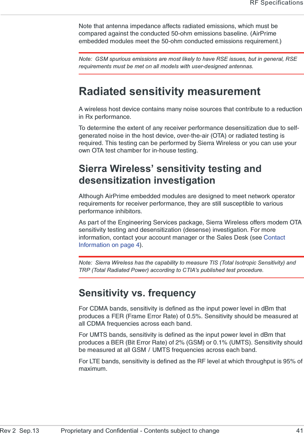 RF SpecificationsRev 2  Sep.13 Proprietary and Confidential - Contents subject to change 412SXIXLEXERXIRREMQTIHERGIEJJIGXWVEHMEXIHIQMWWMSRW[LMGLQYWXFIGSQTEVIHEKEMRWXXLIGSRHYGXIHSLQIQMWWMSRWFEWIPMRI%MV4VMQIIQFIHHIHQSHYPIWQIIXXLISLQGSRHYGXIHIQMWWMSRWVIUYMVIQIRXNote: GSM spurious emissions are most likely to have RSE issues, but in general, RSE requirements must be met on all models with user-designed antennas.Radiated sensitivity measurement%[MVIPIWWLSWXHIZMGIGSRXEMRWQER]RSMWIWSYVGIWXLEXGSRXVMFYXIXSEVIHYGXMSRMR6\TIVJSVQERGI8SHIXIVQMRIXLII\XIRXSJER]VIGIMZIVTIVJSVQERGIHIWIRWMXM^EXMSRHYIXSWIPJKIRIVEXIHRSMWIMRXLILSWXHIZMGISZIVXLIEMV38%SVVEHMEXIHXIWXMRKMWVIUYMVIH8LMWXIWXMRKGERFITIVJSVQIHF]7MIVVE;MVIPIWWSV]SYGERYWI]SYVS[R38%XIWXGLEQFIVJSVMRLSYWIXIWXMRKSierra Wireless’ sensitivity testing and desensitization investigation%PXLSYKL%MV4VMQIIQFIHHIHQSHYPIWEVIHIWMKRIHXSQIIXRIX[SVOSTIVEXSVVIUYMVIQIRXWJSVVIGIMZIVTIVJSVQERGIXLI]EVIWXMPPWYWGITXMFPIXSZEVMSYWTIVJSVQERGIMRLMFMXSVW%WTEVXSJXLI)RKMRIIVMRK7IVZMGIWTEGOEKI7MIVVE;MVIPIWWSJJIVWQSHIQ38%WIRWMXMZMX]XIWXMRKERHHIWIRWMXM^EXMSRHIWIRWIMRZIWXMKEXMSR*SVQSVIMRJSVQEXMSRGSRXEGX]SYVEGGSYRXQEREKIVSVXLI7EPIW(IWOWII&apos;SRXEGX-RJSVQEXMSRSRTEKINote: Sierra Wireless has the capability to measure TIS (Total Isotropic Sensitivity) and TRP (Total Radiated Power) according to CTIA&apos;s published test procedure.Sensitivity vs. frequency*SV&apos;(1%FERHWWIRWMXMZMX]MWHIJMRIHEWXLIMRTYXTS[IVPIZIPMRH&amp;QXLEXTVSHYGIWE*)6*VEQI)VVSV6EXISJ7IRWMXMZMX]WLSYPHFIQIEWYVIHEXEPP&apos;(1%JVIUYIRGMIWEGVSWWIEGLFERH*SV9187FERHWWIRWMXMZMX]MWHIJMRIHEWXLIMRTYXTS[IVPIZIPMRH&amp;QXLEXTVSHYGIWE&amp;)6&amp;MX)VVSV6EXISJ+71SV91877IRWMXMZMX]WLSYPHFIQIEWYVIHEXEPP+719187JVIUYIRGMIWEGVSWWIEGLFERH*SV08)FERHWWIRWMXMZMX]MWHIJMRIHEWXLI6*PIZIPEX[LMGLXLVSYKLTYXMWSJQE\MQYQ