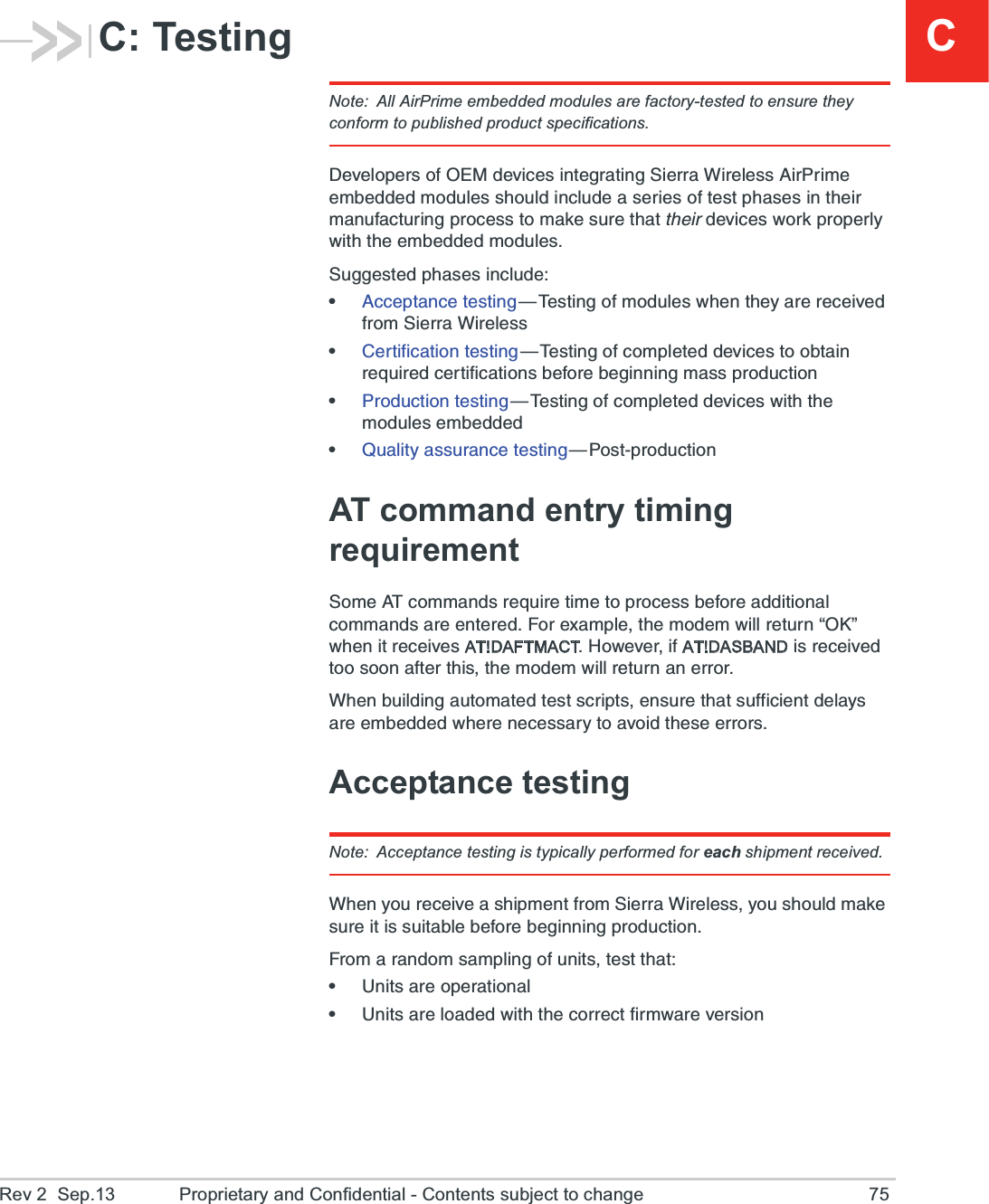 CRev 2  Sep.13 Proprietary and Confidential - Contents subject to change 75C: TestingNote: All AirPrime embedded modules are factory-tested to ensure they conform to published product specifications.(IZIPSTIVWSJ3)1HIZMGIWMRXIKVEXMRK7MIVVE;MVIPIWW%MV4VMQIIQFIHHIHQSHYPIWWLSYPHMRGPYHIEWIVMIWSJXIWXTLEWIWMRXLIMVQERYJEGXYVMRKTVSGIWWXSQEOIWYVIXLEXXLIMVHIZMGIW[SVOTVSTIVP][MXLXLIIQFIHHIHQSHYPIW7YKKIWXIHTLEWIWMRGPYHIe%GGITXERGIXIWXMRK{8IWXMRKSJQSHYPIW[LIRXLI]EVIVIGIMZIHJVSQ7MIVVE;MVIPIWWe&apos;IVXMJMGEXMSRXIWXMRK{8IWXMRKSJGSQTPIXIHHIZMGIWXSSFXEMRVIUYMVIHGIVXMJMGEXMSRWFIJSVIFIKMRRMRKQEWWTVSHYGXMSRe4VSHYGXMSRXIWXMRK{8IWXMRKSJGSQTPIXIHHIZMGIW[MXLXLIQSHYPIWIQFIHHIHe5YEPMX]EWWYVERGIXIWXMRK{4SWXTVSHYGXMSRAT command entry timing requirement7SQI%8GSQQERHWVIUYMVIXMQIXSTVSGIWWFIJSVIEHHMXMSREPGSQQERHWEVIIRXIVIH*SVI\EQTPIXLIQSHIQ[MPPVIXYVRw3/x[LIRMXVIGIMZIWAT!DAFTMACT,S[IZIVMJAT!DASBANDMWVIGIMZIHXSSWSSREJXIVXLMWXLIQSHIQ[MPPVIXYVRERIVVSV;LIRFYMPHMRKEYXSQEXIHXIWXWGVMTXWIRWYVIXLEXWYJJMGMIRXHIPE]WEVIIQFIHHIH[LIVIRIGIWWEV]XSEZSMHXLIWIIVVSVWAcceptance testingNote: Acceptance testing is typically performed for each shipment received.;LIR]SYVIGIMZIEWLMTQIRXJVSQ7MIVVE;MVIPIWW]SYWLSYPHQEOIWYVIMXMWWYMXEFPIFIJSVIFIKMRRMRKTVSHYGXMSR*VSQEVERHSQWEQTPMRKSJYRMXWXIWXXLEXe9RMXWEVISTIVEXMSREPe9RMXWEVIPSEHIH[MXLXLIGSVVIGXJMVQ[EVIZIVWMSR