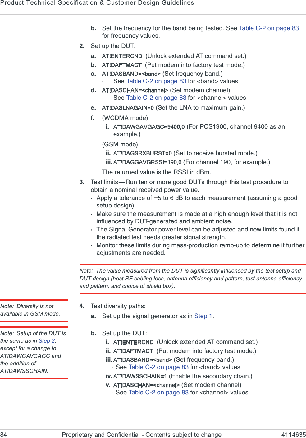 Product Technical Specification &amp; Customer Design Guidelines84 Proprietary and Confidential - Contents subject to change 4114635F 7IXXLIJVIUYIRG]JSVXLIFERHFIMRKXIWXIH7II8EFPI&apos;SRTEKIJSVJVIUYIRG]ZEPYIW 7IXYTXLI(98E AT!ENTERCND  9RPSGOI\XIRHIH%8GSQQERHWIXF AT!DAFTMACT 4YXQSHIQMRXSJEGXSV]XIWXQSHIG AT!DASBAND=&lt;band&gt; 7IXJVIUYIRG]FERH7II8EFPI&apos;SRTEKIJSV FERH&quot;ZEPYIWH AT!DASCHAN=&lt;channel&gt; 7IXQSHIQGLERRIP7II8EFPI&apos;SRTEKIJSV GLERRIP&quot;ZEPYIWI AT!DASLNAGAIN=07IXXLI02%XSQE\MQYQKEMRJ ;&apos;(1%QSHIM AT!DAWGAVGAGC=9400,0*SV4&apos;7GLERRIPEWERI\EQTPI+71QSHIMM AT!DAGSRXBURST=0 7IXXSVIGIMZIFYVWXIHQSHIMMM AT!DAGGAVGRSSI=190,0 *SVGLERRIPJSVI\EQTPI8LIVIXYVRIHZEPYIMWXLI677-MRH&amp;Q 8IWXPMQMXW{6YRXIRSVQSVIKSSH(98WXLVSYKLXLMWXIWXTVSGIHYVIXSSFXEMRERSQMREPVIGIMZIHTS[IVZEPYI%TTP]EXSPIVERGISJ XSH&amp;XSIEGLQIEWYVIQIRXEWWYQMRKEKSSHWIXYTHIWMKR1EOIWYVIXLIQIEWYVIQIRXMWQEHIEXELMKLIRSYKLPIZIPXLEXMXMWRSXMRJPYIRGIHF](98KIRIVEXIHERHEQFMIRXRSMWI8LI7MKREP+IRIVEXSVTS[IVPIZIPGERFIEHNYWXIHERHRI[PMQMXWJSYRHMJXLIVEHMEXIHXIWXRIIHWKVIEXIVWMKREPWXVIRKXL1SRMXSVXLIWIPMQMXWHYVMRKQEWWTVSHYGXMSRVEQTYTXSHIXIVQMRIMJJYVXLIVEHNYWXQIRXWEVIRIIHIHNote: The value measured from the DUT is significantly influenced by the test setup and DUT design (host RF cabling loss, antenna efficiency and pattern, test antenna efficiency and pattern, and choice of shield box).Note: Diversity is not available in GSM mode. 8IWXHMZIVWMX]TEXLWE 7IXYTXLIWMKREPKIRIVEXSVEWMR7XITNote: Setup of the DUT is the same as in Step 2,except for a change to AT!DAWGAVGAGC and the addition of AT!DAWSSCHAIN.F 7IXYTXLI(98M AT!ENTERCND  9RPSGOI\XIRHIH%8GSQQERHWIXMM AT!DAFTMACT 4YXQSHIQMRXSJEGXSV]XIWXQSHIMMM AT!DASBAND=&lt;band&gt; 7IXJVIUYIRG]FERH7II8EFPI&apos;SRTEKIJSV FERH&quot;ZEPYIWMZ AT!DAWSSCHAIN=1)REFPIXLIWIGSRHEV]GLEMRZ AT!DASCHAN=&lt;channel&gt; 7IXQSHIQGLERRIP7II8EFPI&apos;SRTEKIJSV GLERRIP&quot;ZEPYIW