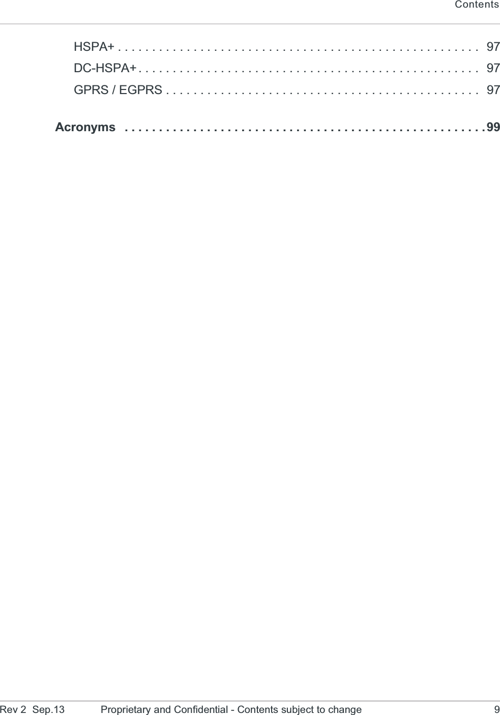 ContentsRev 2  Sep.13 Proprietary and Confidential - Contents subject to change 9HSPA+ . . . . . . . . . . . . . . . . . . . . . . . . . . . . . . . . . . . . . . . . . . . . . . . . . . . . .  97DC-HSPA+ . . . . . . . . . . . . . . . . . . . . . . . . . . . . . . . . . . . . . . . . . . . . . . . . . .  97GPRS / EGPRS . . . . . . . . . . . . . . . . . . . . . . . . . . . . . . . . . . . . . . . . . . . . . .  97Acronyms   . . . . . . . . . . . . . . . . . . . . . . . . . . . . . . . . . . . . . . . . . . . . . . . . . . . . .99