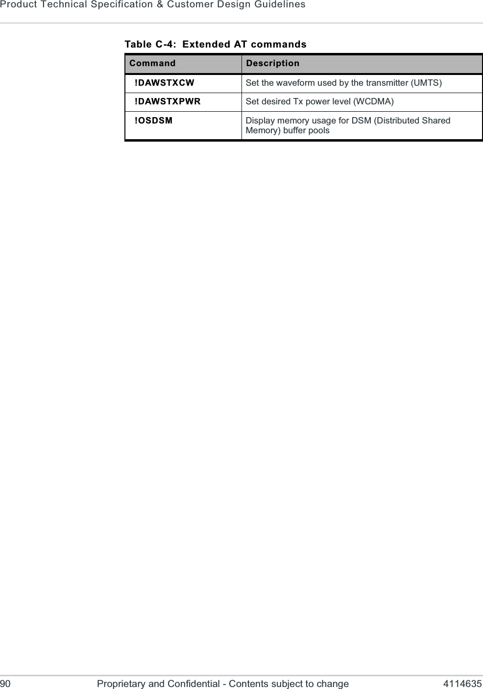 Product Technical Specification &amp; Customer Design Guidelines90 Proprietary and Confidential - Contents subject to change 4114635!DAWSTXCW Set the waveform used by the transmitter (UMTS)!DAWSTXPWR Set desired Tx power level (WCDMA)!OSDSM Display memory usage for DSM (Distributed Shared Memory) buffer poolsTable C-4:  Extended AT commandsCommand Description