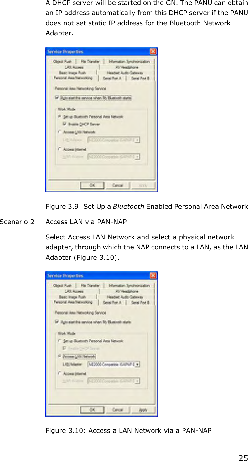 25 A DHCP server will be started on the GN. The PANU can obtain an IP address automatically from this DHCP server if the PANU does not set static IP address for the Bluetooth Network Adapter.  Figure 3.9: Set Up a Bluetooth Enabled Personal Area Network Scenario 2  Access LAN via PAN-NAP Select Access LAN Network and select a physical network adapter, through which the NAP connects to a LAN, as the LAN Adapter (Figure 3.10).  Figure 3.10: Access a LAN Network via a PAN-NAP 