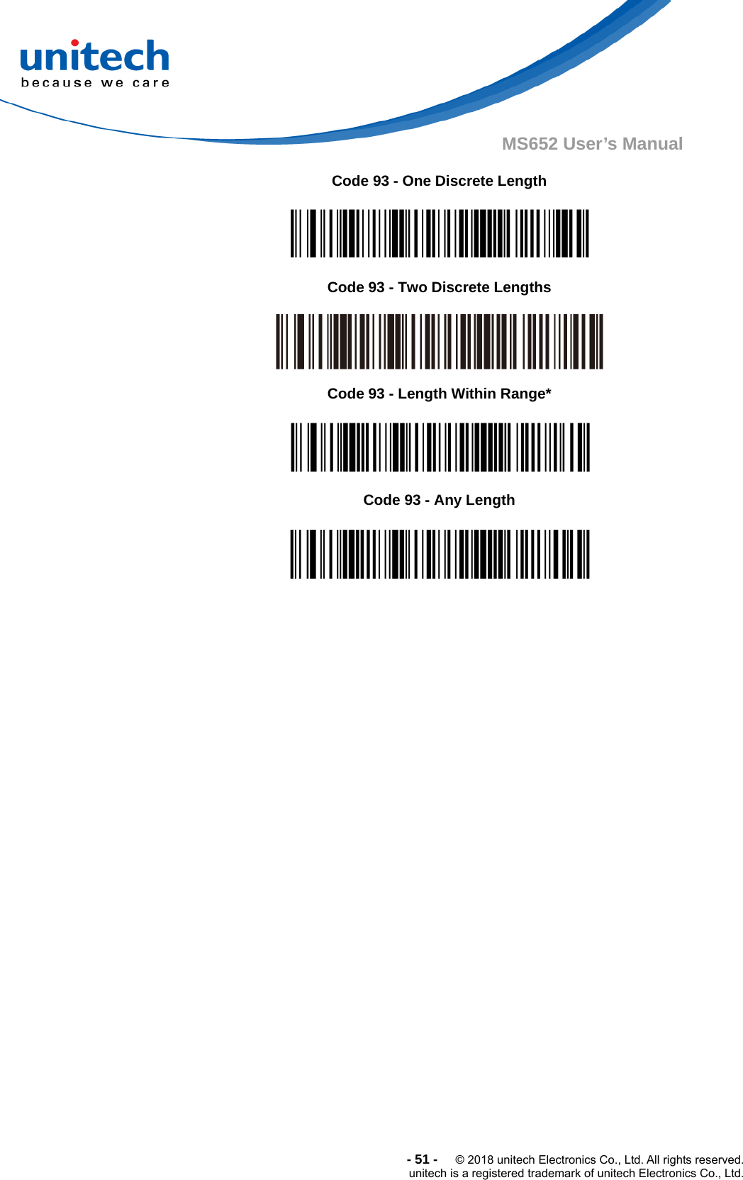  -51-  © 2018 unitech Electronics Co., Ltd. All rights reserved. unitech is a registered trademark of unitech Electronics Co., Ltd. MS652 User’s Manual                                      Code 93 - One Discrete Length  Code 93 - Two Discrete Lengths  Code 93 - Length Within Range*  Code 93 - Any Length  