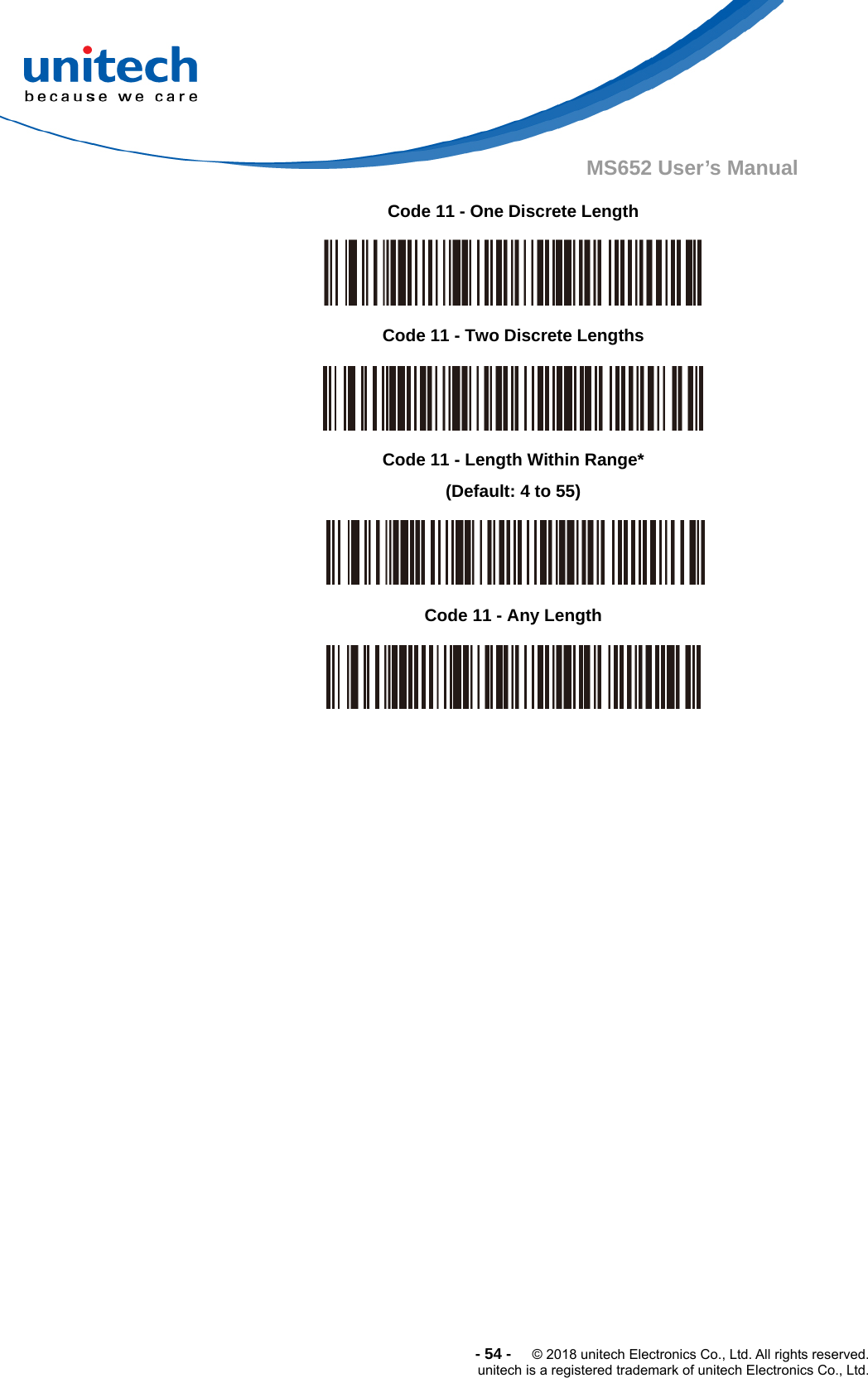  -54-  © 2018 unitech Electronics Co., Ltd. All rights reserved. unitech is a registered trademark of unitech Electronics Co., Ltd. MS652 User’s Manual                     Code 11 - One Discrete Length  Code 11 - Two Discrete Lengths  Code 11 - Length Within Range* (Default: 4 to 55)  Code 11 - Any Length  