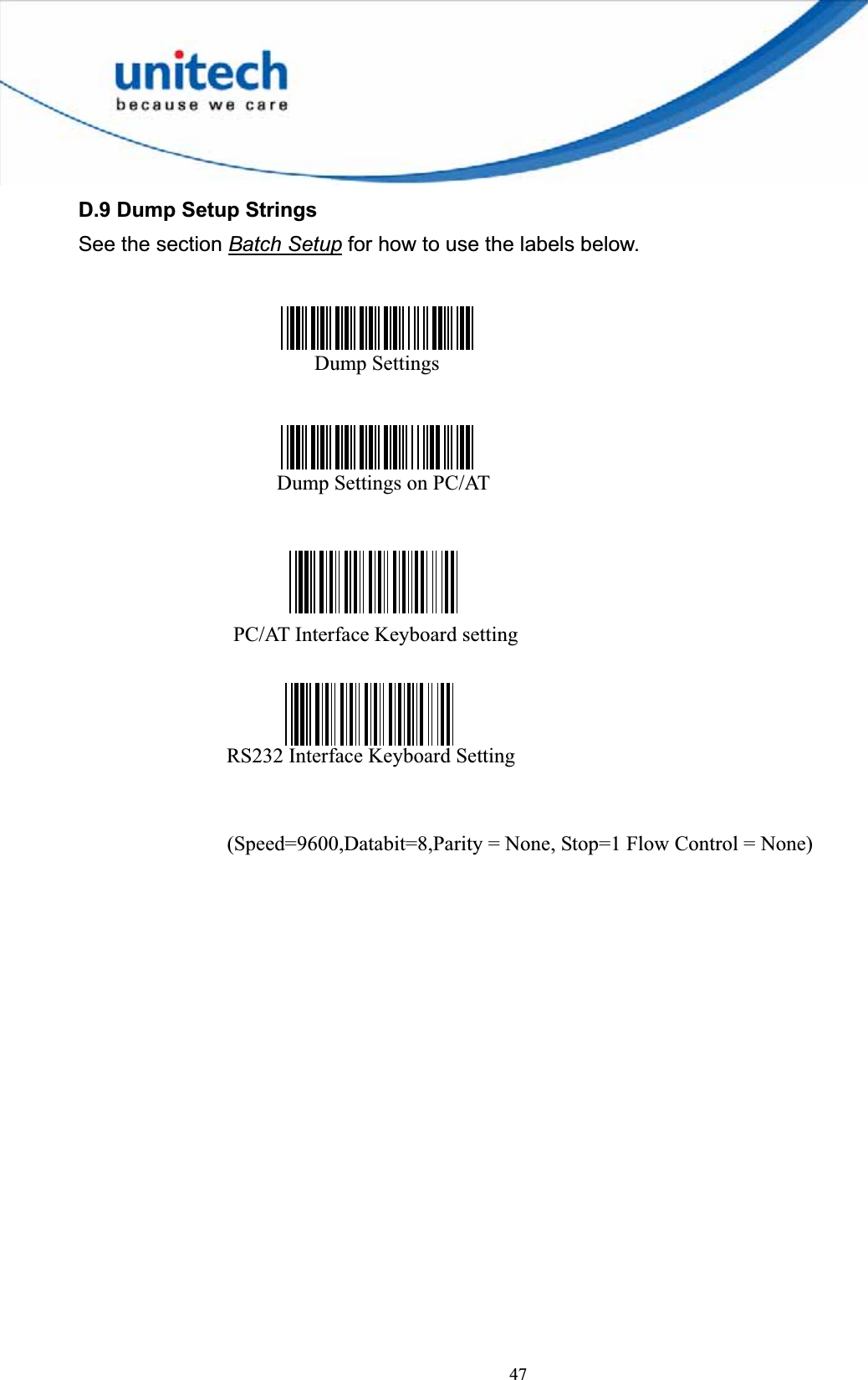 47D.9 Dump Setup Strings See the section Batch Setup for how to use the labels below.  Dump Settings   Dump Settings on PC/AT (Speed=9600,Databit=8,Parity = None, Stop=1 Flow Control = None) RS232 Interface Keyboard Setting PC/AT Interface Keyboard setting 