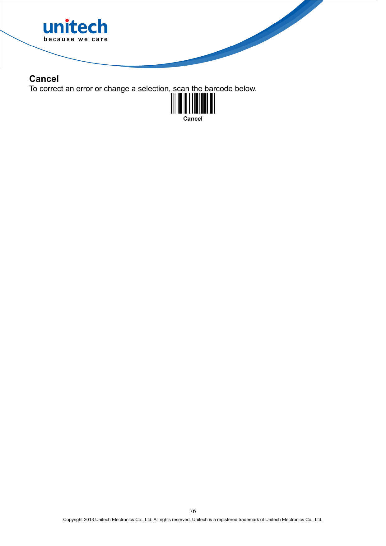  Cancel To correct an error or change a selection, scan the barcode below.   76 Copyright 2013 Unitech Electronics Co., Ltd. All rights reserved. Unitech is a registered trademark of Unitech Electronics Co., Ltd. 