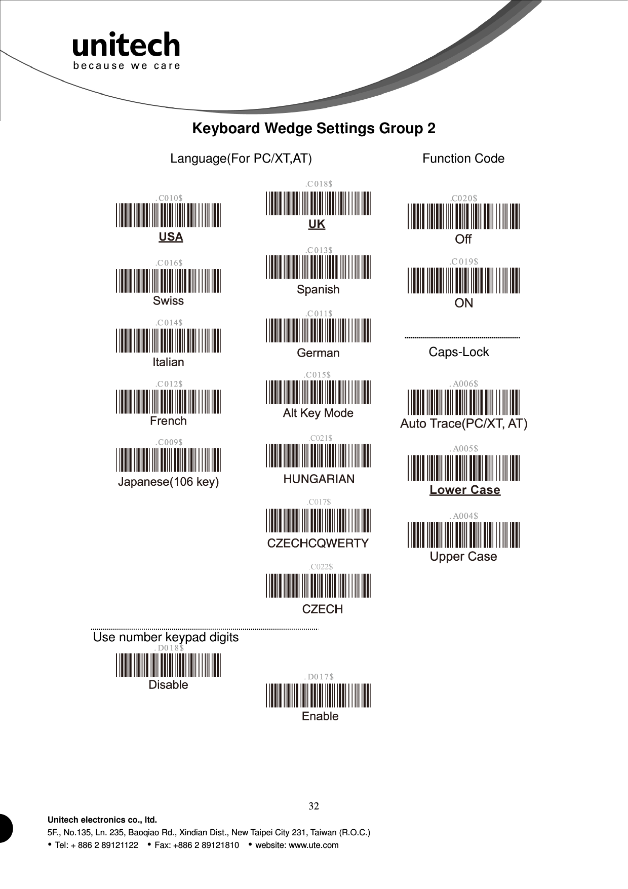  32 Unitech electronics co., ltd. 5F., No.135, Ln. 235, Baoqiao Rd., Xindian Dist., New Taipei City 231, Taiwan (R.O.C.)  Tel: + 886 2 89121122    Fax: +886 2 89121810    website: www.ute.com Keyboard Wedge Settings Group 2  Language(For PC/XT,AT)  Function Code                                Caps-Lock        Use number keypad digits       