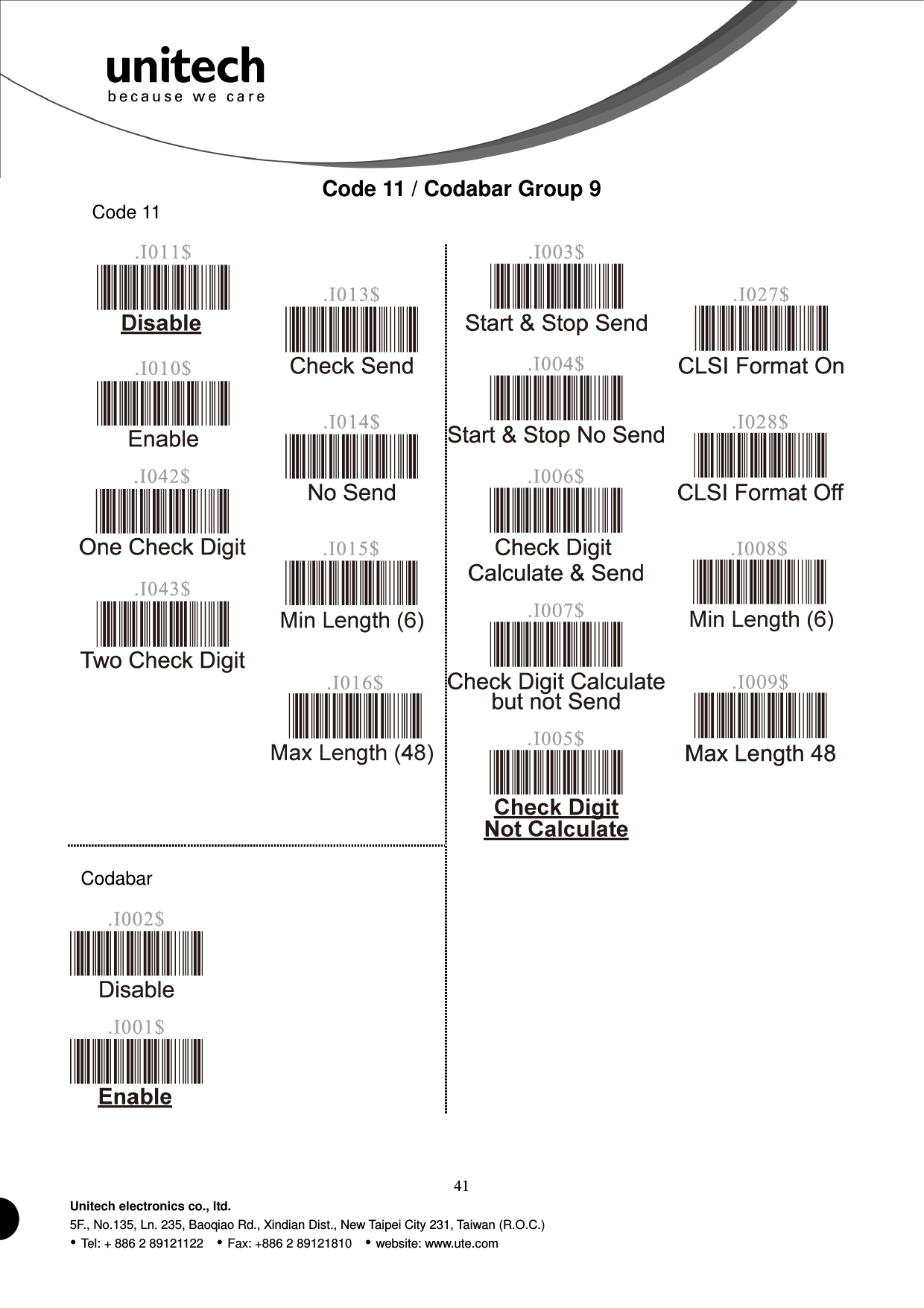  41 Unitech electronics co., ltd. 5F., No.135, Ln. 235, Baoqiao Rd., Xindian Dist., New Taipei City 231, Taiwan (R.O.C.)  Tel: + 886 2 89121122    Fax: +886 2 89121810    website: www.ute.com Code 11 / Codabar Group 9   Code 11                                            Codabar          