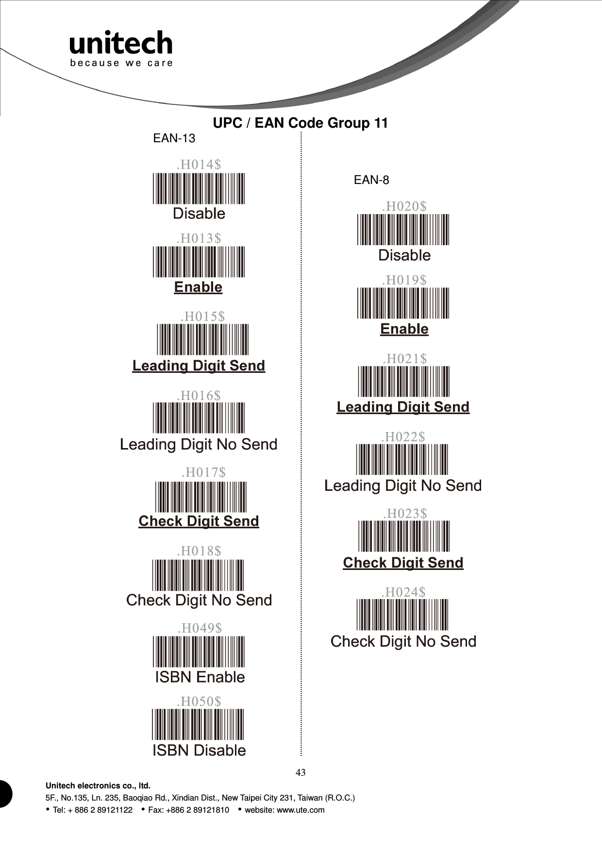  43 Unitech electronics co., ltd. 5F., No.135, Ln. 235, Baoqiao Rd., Xindian Dist., New Taipei City 231, Taiwan (R.O.C.)  Tel: + 886 2 89121122    Fax: +886 2 89121810    website: www.ute.com UPC / EAN Code Group 11   EAN-13                      EAN-8             