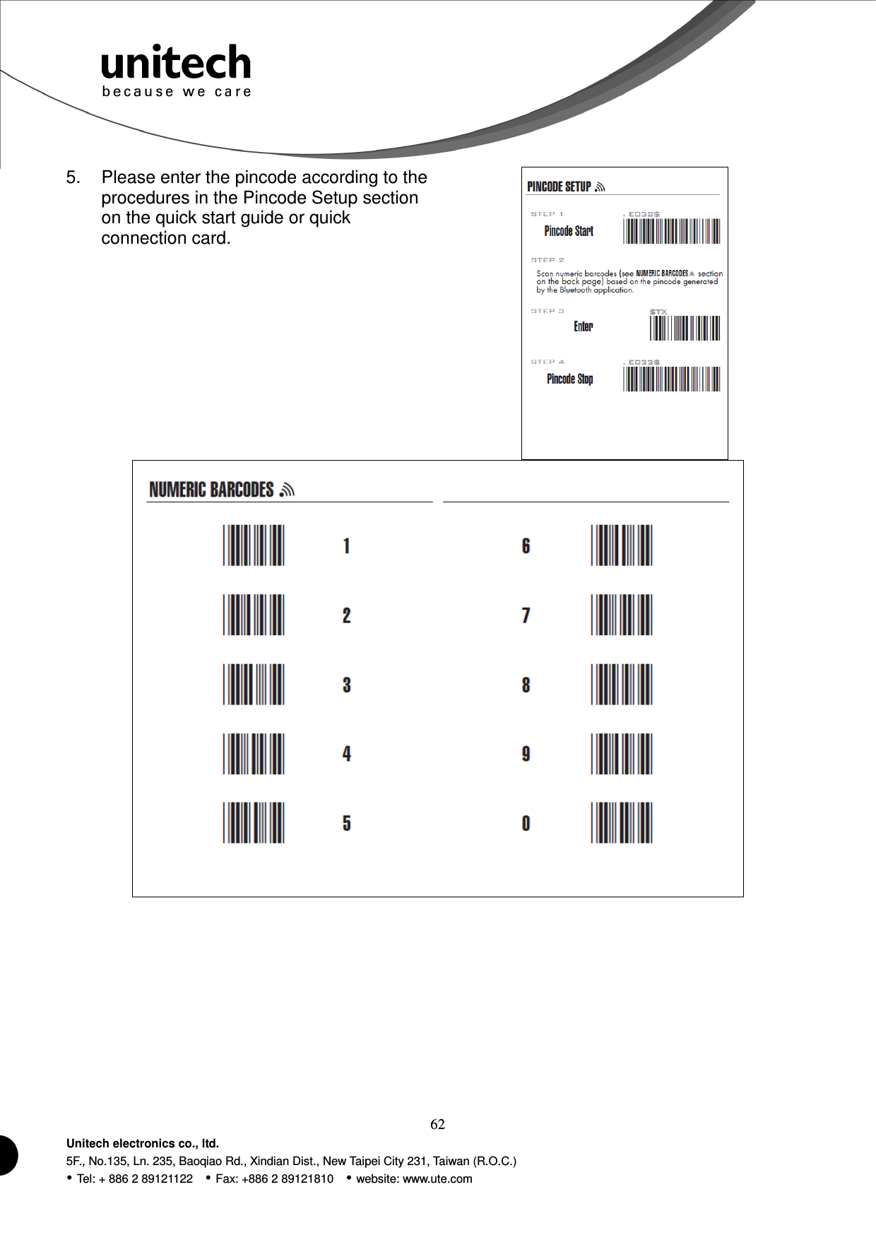  62 Unitech electronics co., ltd. 5F., No.135, Ln. 235, Baoqiao Rd., Xindian Dist., New Taipei City 231, Taiwan (R.O.C.)  Tel: + 886 2 89121122    Fax: +886 2 89121810    website: www.ute.com 5.  Please enter the pincode according to the procedures in the Pincode Setup section on the quick start guide or quick connection card.   