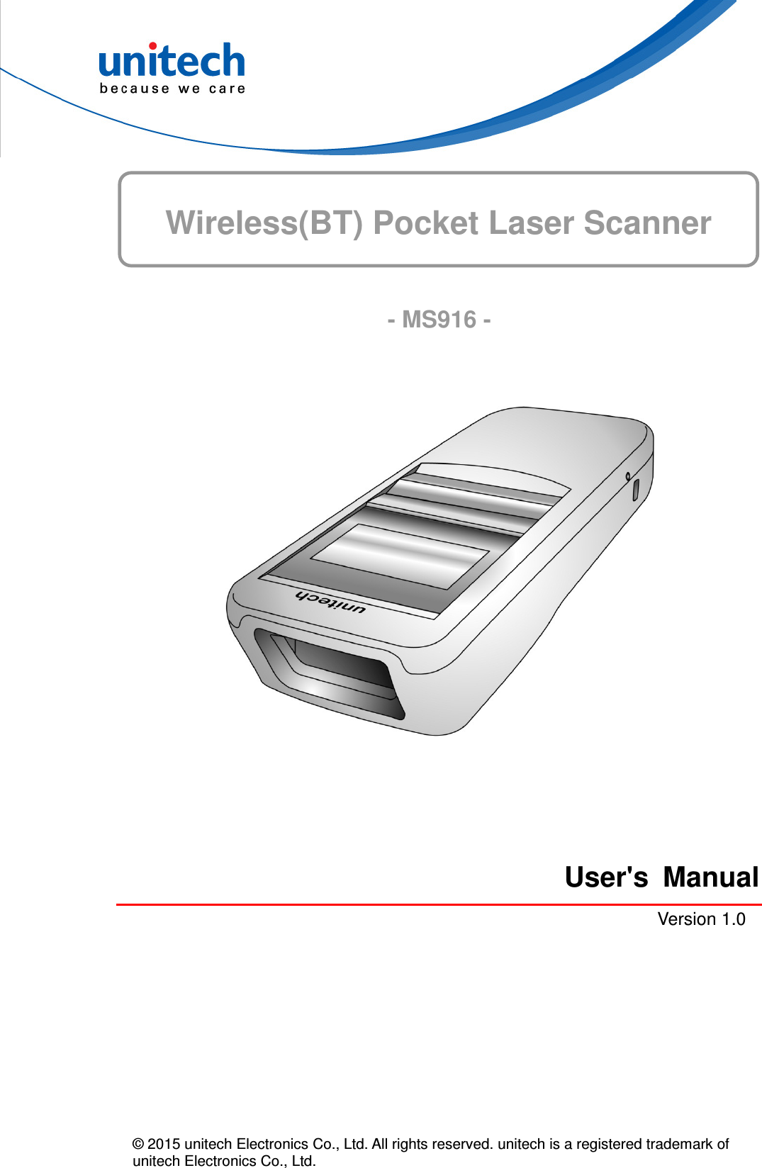  © 2015 unitech Electronics Co., Ltd. All rights reserved. unitech is a registered trademark of unitech Electronics Co., Ltd. Wireless(BT) Pocket Laser Scanner      - MS916 -        User&apos;s  Manual Version 1.0     