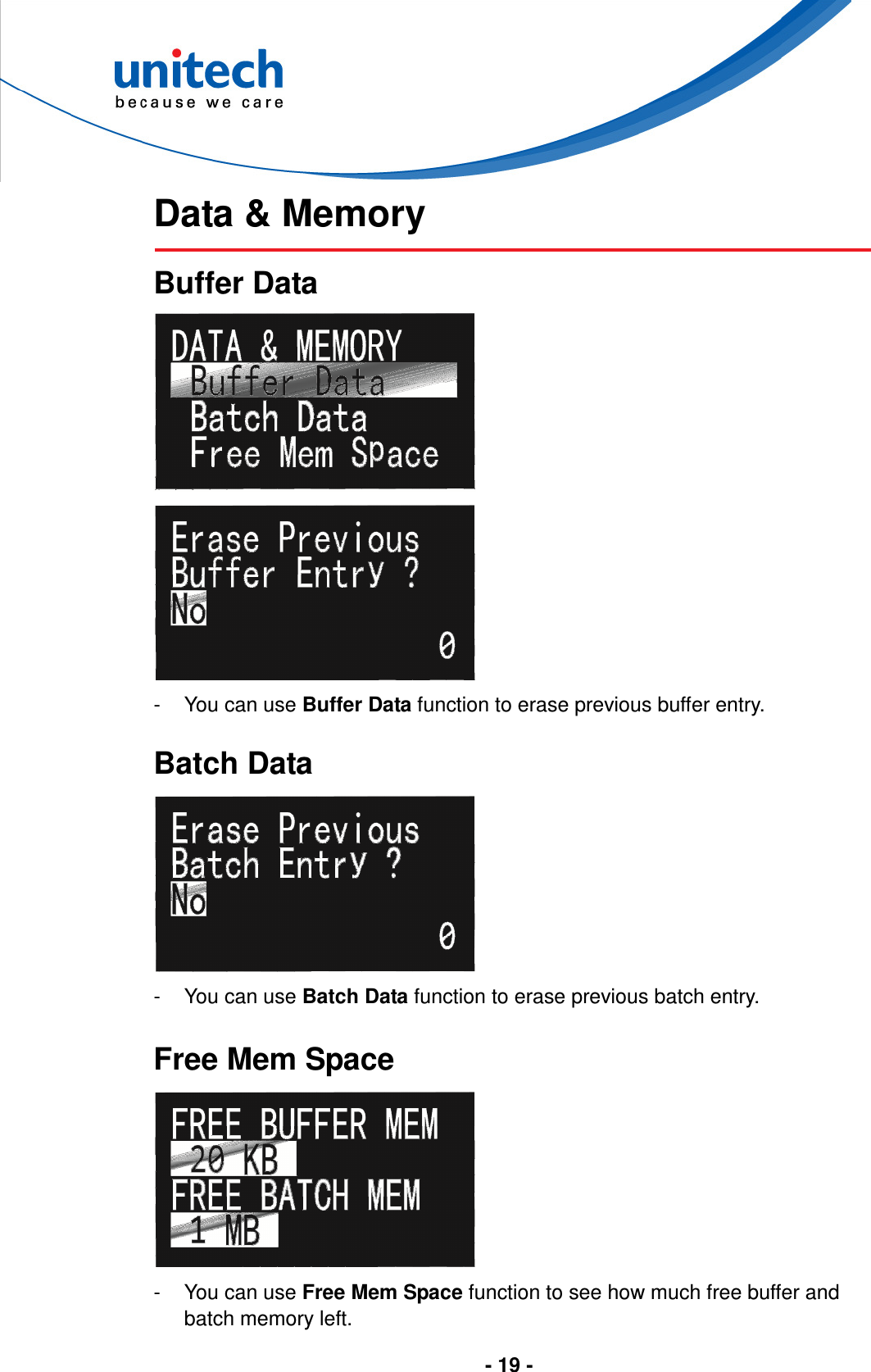  - 19 -       Data &amp; Memory  Buffer Data   -  You can use Buffer Data function to erase previous buffer entry.  Batch Data  -  You can use Batch Data function to erase previous batch entry.  Free Mem Space  -  You can use Free Mem Space function to see how much free buffer and batch memory left. 