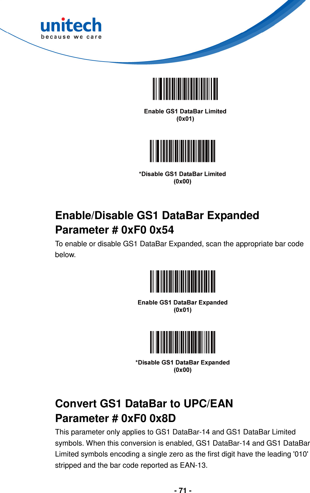  - 71 -         Enable/Disable GS1 DataBar Expanded Parameter # 0xF0 0x54 To enable or disable GS1 DataBar Expanded, scan the appropriate bar code below.        Convert GS1 DataBar to UPC/EAN Parameter # 0xF0 0x8D This parameter only applies to GS1 DataBar-14 and GS1 DataBar Limited symbols. When this conversion is enabled, GS1 DataBar-14 and GS1 DataBar Limited symbols encoding a single zero as the first digit have the leading &apos;010&apos; stripped and the bar code reported as EAN-13. 