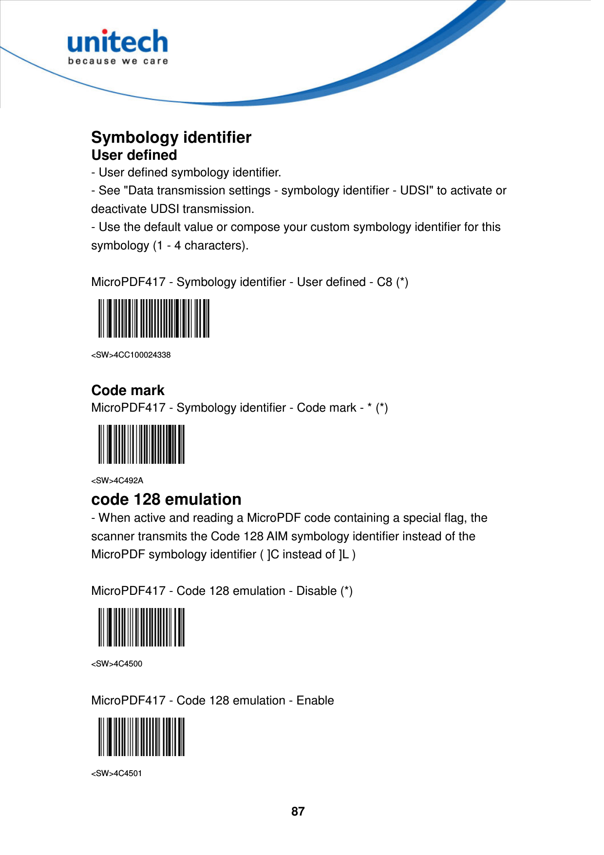  87      Symbology identifier User defined - User defined symbology identifier. - See &quot;Data transmission settings - symbology identifier - UDSI&quot; to activate or deactivate UDSI transmission. - Use the default value or compose your custom symbology identifier for this symbology (1 - 4 characters).  MicroPDF417 - Symbology identifier - User defined - C8 (*)  &lt;SW&gt;4CC100024338  Code mark MicroPDF417 - Symbology identifier - Code mark - * (*)  &lt;SW&gt;4C492A code 128 emulation - When active and reading a MicroPDF code containing a special flag, the scanner transmits the Code 128 AIM symbology identifier instead of the MicroPDF symbology identifier ( ]C instead of ]L )  MicroPDF417 - Code 128 emulation - Disable (*)  &lt;SW&gt;4C4500  MicroPDF417 - Code 128 emulation - Enable  &lt;SW&gt;4C4501  