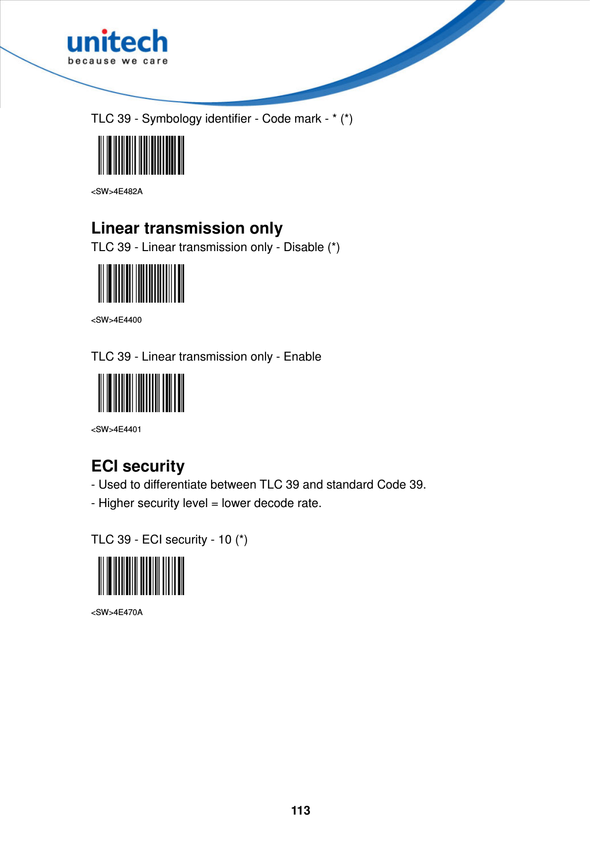  113     TLC 39 - Symbology identifier - Code mark - * (*)  &lt;SW&gt;4E482A  Linear transmission only TLC 39 - Linear transmission only - Disable (*)  &lt;SW&gt;4E4400  TLC 39 - Linear transmission only - Enable  &lt;SW&gt;4E4401  ECI security - Used to differentiate between TLC 39 and standard Code 39.   - Higher security level = lower decode rate.  TLC 39 - ECI security - 10 (*)  &lt;SW&gt;4E470A         