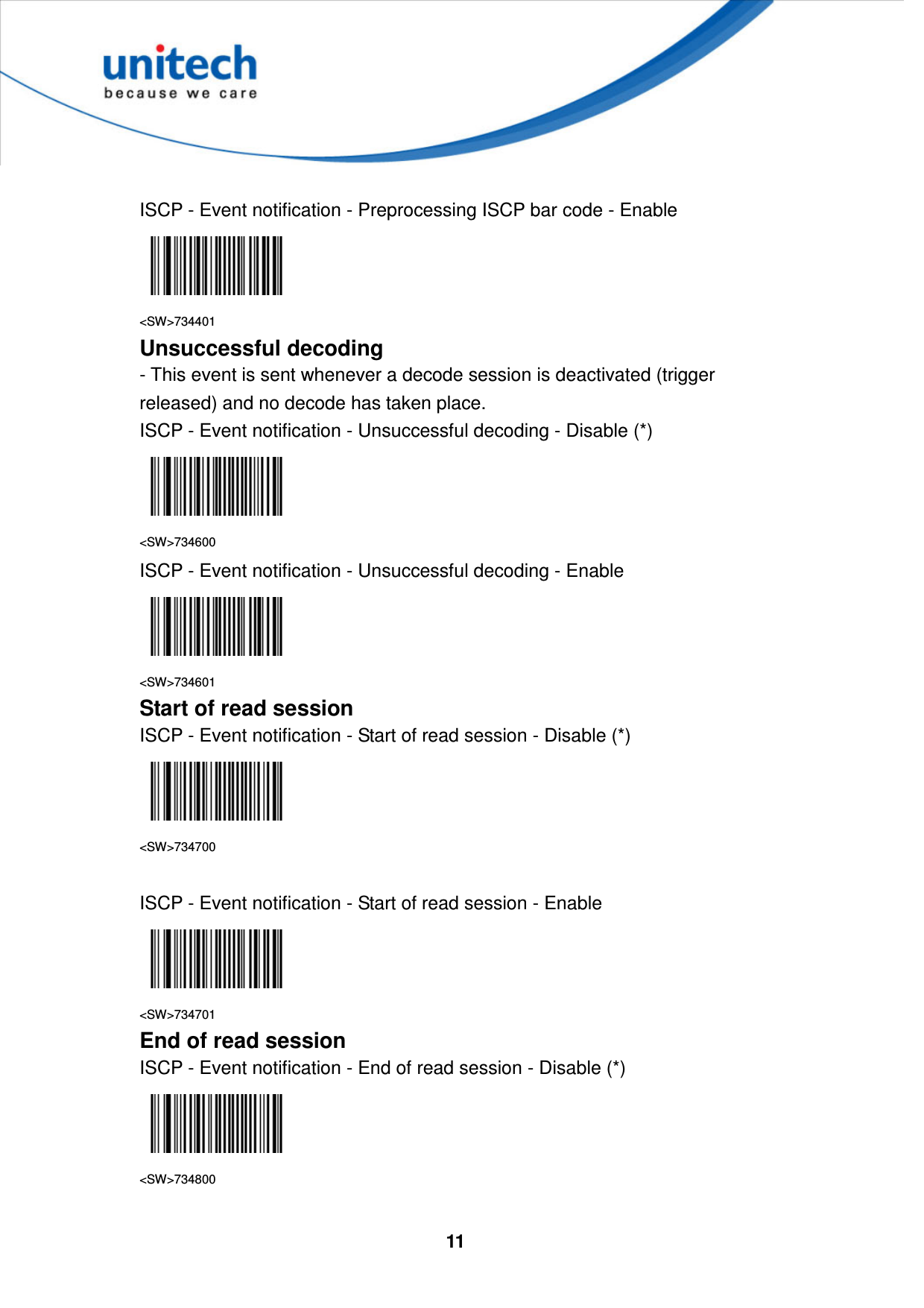  11      ISCP - Event notification - Preprocessing ISCP bar code - Enable  &lt;SW&gt;734401 Unsuccessful decoding - This event is sent whenever a decode session is deactivated (trigger released) and no decode has taken place. ISCP - Event notification - Unsuccessful decoding - Disable (*)  &lt;SW&gt;734600 ISCP - Event notification - Unsuccessful decoding - Enable  &lt;SW&gt;734601 Start of read session ISCP - Event notification - Start of read session - Disable (*)  &lt;SW&gt;734700  ISCP - Event notification - Start of read session - Enable  &lt;SW&gt;734701 End of read session ISCP - Event notification - End of read session - Disable (*)  &lt;SW&gt;734800  