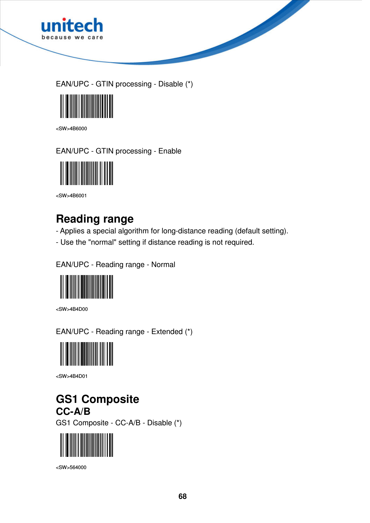  68      EAN/UPC - GTIN processing - Disable (*)  &lt;SW&gt;4B6000  EAN/UPC - GTIN processing - Enable  &lt;SW&gt;4B6001  Reading range   - Applies a special algorithm for long-distance reading (default setting). - Use the &quot;normal&quot; setting if distance reading is not required.  EAN/UPC - Reading range - Normal  &lt;SW&gt;4B4D00  EAN/UPC - Reading range - Extended (*)  &lt;SW&gt;4B4D01  GS1 Composite CC-A/B GS1 Composite - CC-A/B - Disable (*)  &lt;SW&gt;564000  