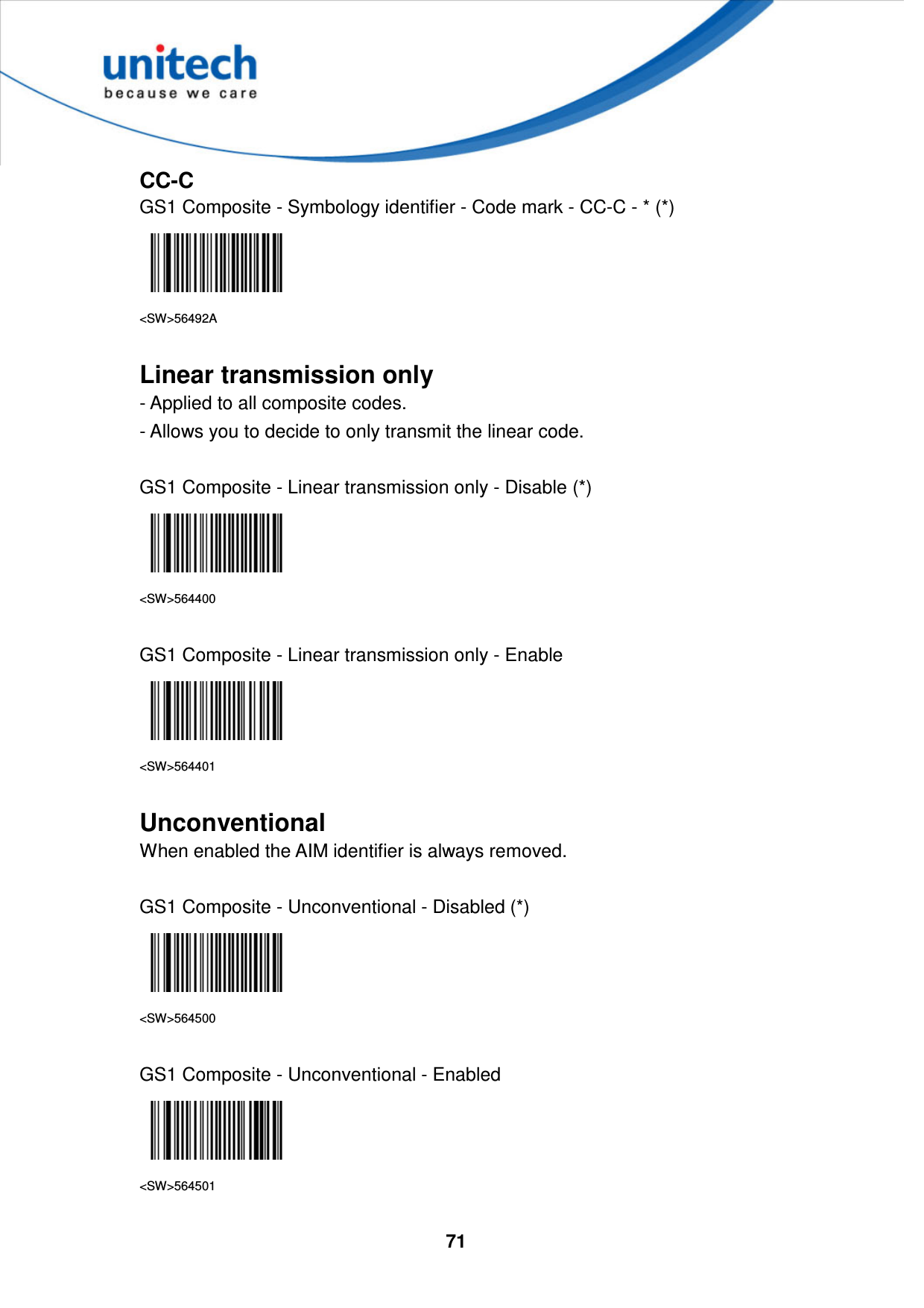  71     CC-C GS1 Composite - Symbology identifier - Code mark - CC-C - * (*)  &lt;SW&gt;56492A  Linear transmission only - Applied to all composite codes.   - Allows you to decide to only transmit the linear code.  GS1 Composite - Linear transmission only - Disable (*)  &lt;SW&gt;564400  GS1 Composite - Linear transmission only - Enable  &lt;SW&gt;564401  Unconventional When enabled the AIM identifier is always removed.  GS1 Composite - Unconventional - Disabled (*)  &lt;SW&gt;564500  GS1 Composite - Unconventional - Enabled  &lt;SW&gt;564501  