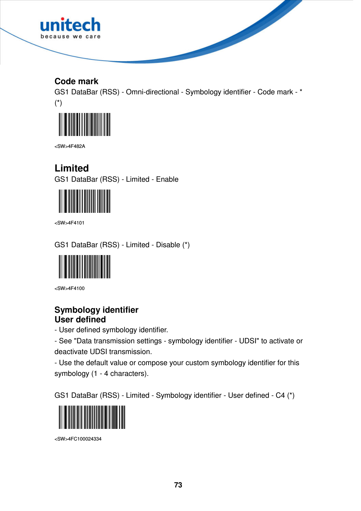  73      Code mark GS1 DataBar (RSS) - Omni-directional - Symbology identifier - Code mark - * (*)  &lt;SW&gt;4F482A  Limited   GS1 DataBar (RSS) - Limited - Enable  &lt;SW&gt;4F4101  GS1 DataBar (RSS) - Limited - Disable (*)  &lt;SW&gt;4F4100  Symbology identifier   User defined - User defined symbology identifier. - See &quot;Data transmission settings - symbology identifier - UDSI&quot; to activate or deactivate UDSI transmission. - Use the default value or compose your custom symbology identifier for this symbology (1 - 4 characters).  GS1 DataBar (RSS) - Limited - Symbology identifier - User defined - C4 (*)  &lt;SW&gt;4FC100024334    