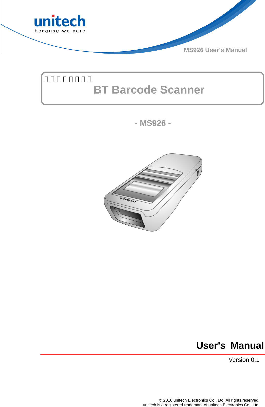  © 2016 unitech Electronics Co., Ltd. All rights reserved.   unitech is a registered trademark of unitech Electronics Co., Ltd. MS926 User’s Manual          BT Barcode Scanner     - MS926 -               User&apos;s ManualVersion 0.1   掌上型條碼掃描器