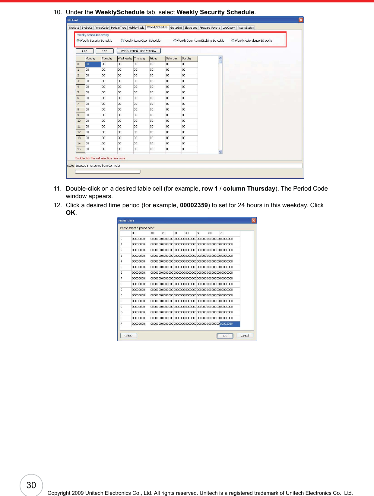 30Copyright 2009 Unitech Electronics Co., Ltd. All rights reserved. Unitech is a registered trademark of Unitech Electronics Co., Ltd.10. Under the WeeklySchedule tab, select Weekly Security Schedule.11. Double-click on a desired table cell (for example, row 1 / column Thursday). The Period Code window appears.12. Click a desired time period (for example, 00002359) to set for 24 hours in this weekday. Click OK.