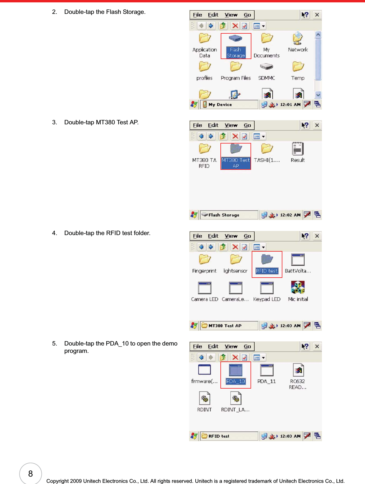 8Copyright 2009 Unitech Electronics Co., Ltd. All rights reserved. Unitech is a registered trademark of Unitech Electronics Co., Ltd.2. Double-tap the Flash Storage.3. Double-tap MT380 Test AP.4. Double-tap the RFID test folder.5. Double-tap the PDA_10 to open the demo program.