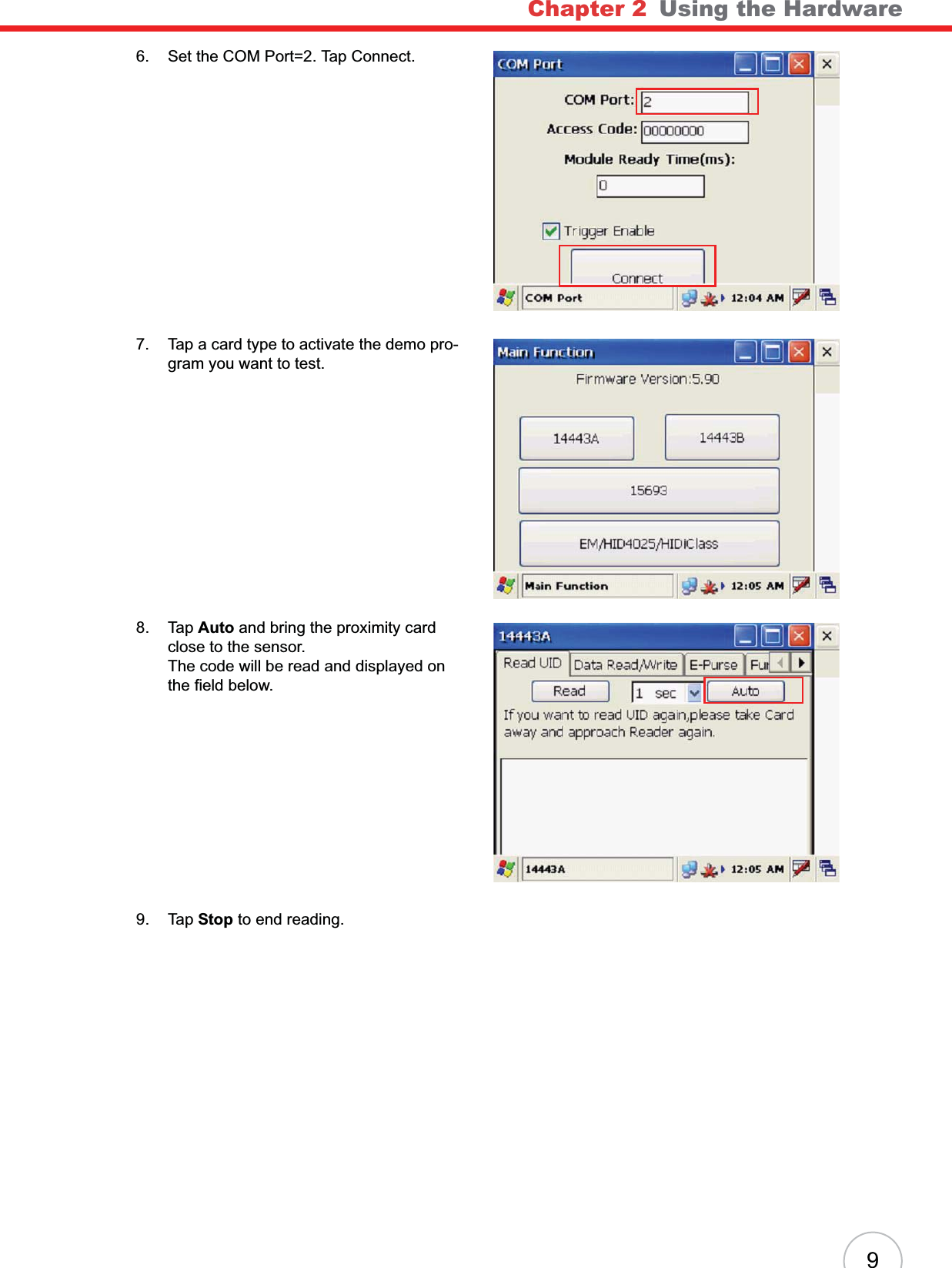 Chapter 2   Using the Hardware96. Set the COM Port=2. Tap Connect.7. Tap a card type to activate the demo pro-gram you want to test.8. Tap Auto and bring the proximity card close to the sensor. The code will be read and displayed on the field below.9. Tap Stop to end reading.