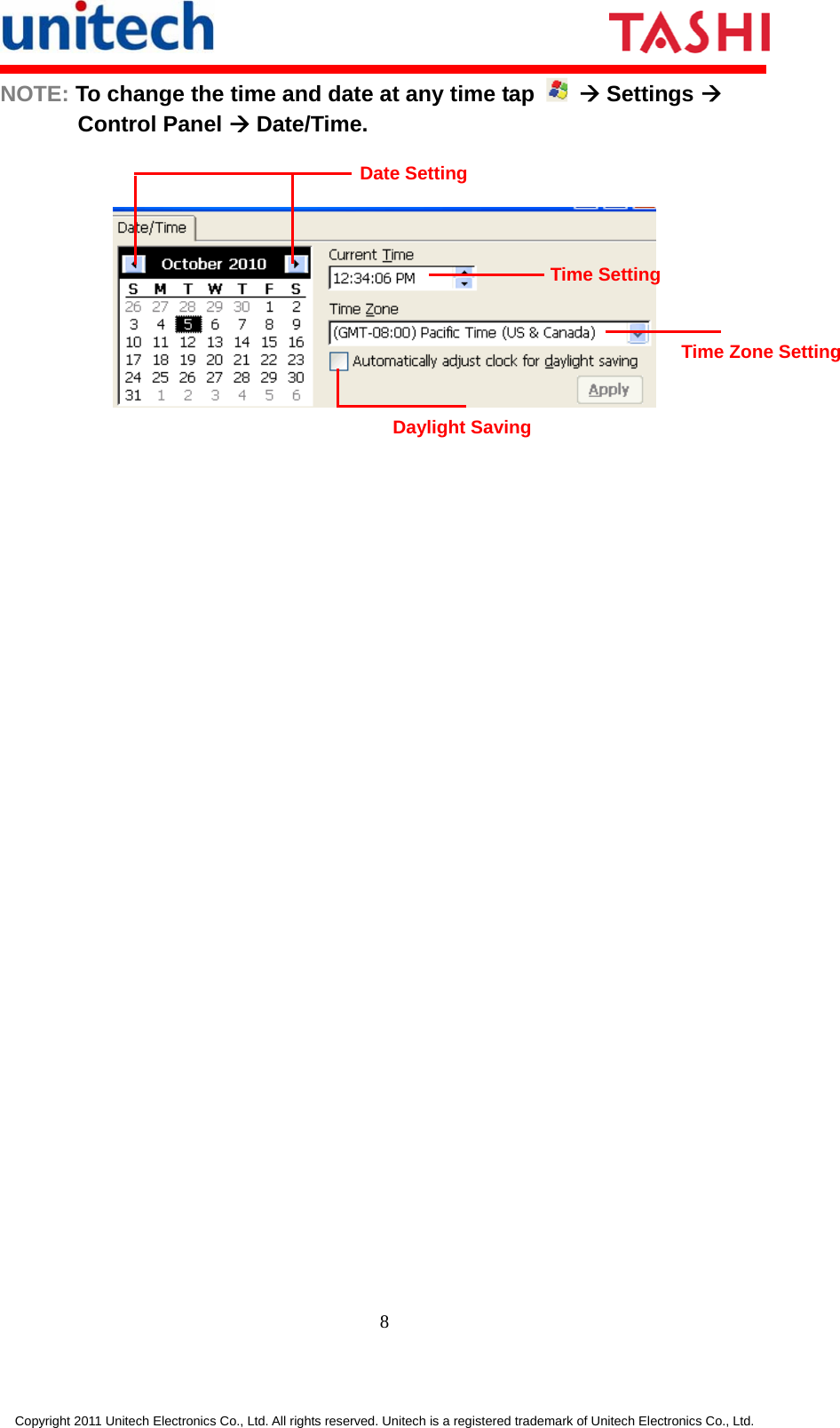      8  Copyright 2011 Unitech Electronics Co., Ltd. All rights reserved. Unitech is a registered trademark of Unitech Electronics Co., Ltd. NOTE: To change the time and date at any time tap   Æ Settings Æ Control Panel Æ Date/Time.       Date Setting Time Setting Time Zone Setting Daylight Saving 