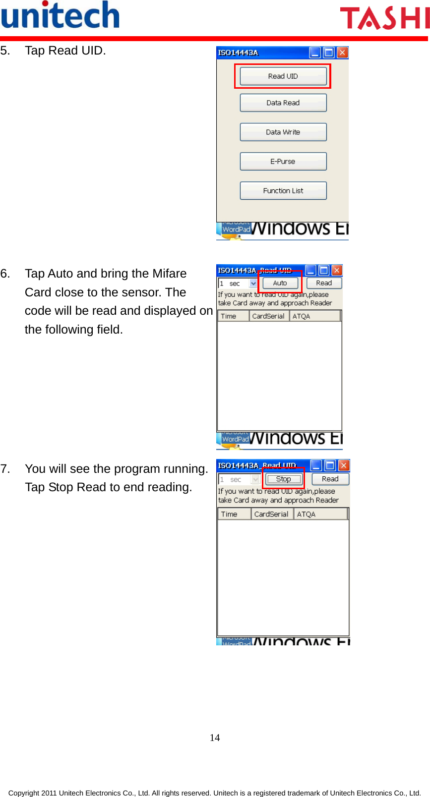      14  Copyright 2011 Unitech Electronics Co., Ltd. All rights reserved. Unitech is a registered trademark of Unitech Electronics Co., Ltd. 5. Tap Read UID.  6.  Tap Auto and bring the Mifare Card close to the sensor. The code will be read and displayed on the following field.  7.  You will see the program running. Tap Stop Read to end reading.  