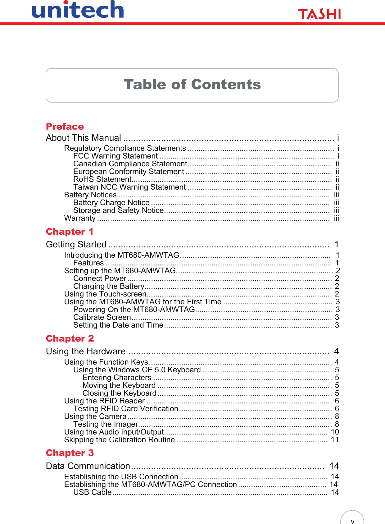 vTable of ContentsPrefaceAbout This Manual .................................................................................... iRegulatory Compliance Statements ....................................................................  iFCC Warning Statement .................................................................................  iCanadian Compliance Statement...................................................................  iiEuropean Conformity Statement ....................................................................  iiRoHS Statement.............................................................................................  iiTaiwan NCC Warning Statement ...................................................................  iiBattery Notices ..................................................................................................  iiiBattery Charge Notice ...................................................................................  iiiStorage and Safety Notice.............................................................................  iiiWarranty ............................................................................................................  iiiChapter 1Getting Started ........................................................................................  1Introducing the MT680-AMWTAG......................................................................  1Features ......................................................................................................... 1Setting up the MT680-AMWTAG......................................................................... 2Connect Power............................................................................................... 2Charging the Battery....................................................................................... 2Using the Touch-screen...................................................................................... 2Using the MT680-AMWTAG for the First Time ................................................... 3Powering On the MT680-AMWTAG................................................................ 3Calibrate Screen............................................................................................. 3Setting the Date and Time.............................................................................. 3Chapter 2Using the Hardware ................................................................................  4Using the Function Keys..................................................................................... 4Using the Windows CE 5.0 Keyboard ............................................................ 5Entering Characters ................................................................................... 5Moving the Keyboard ................................................................................. 5Closing the Keyboard................................................................................. 5Using the RFID Reader ...................................................................................... 6Testing RFID Card Verification....................................................................... 6Using the Camera............................................................................................... 8Testing the Imager.......................................................................................... 8Using the Audio Input/Output............................................................................ 10Skipping the Calibration Routine ...................................................................... 11Chapter 3Data Communication.............................................................................  14Establishing the USB Connection..................................................................... 14Establishing the MT680-AMWTAG/PC Connection ......................................... 14USB Cable.................................................................................................... 14