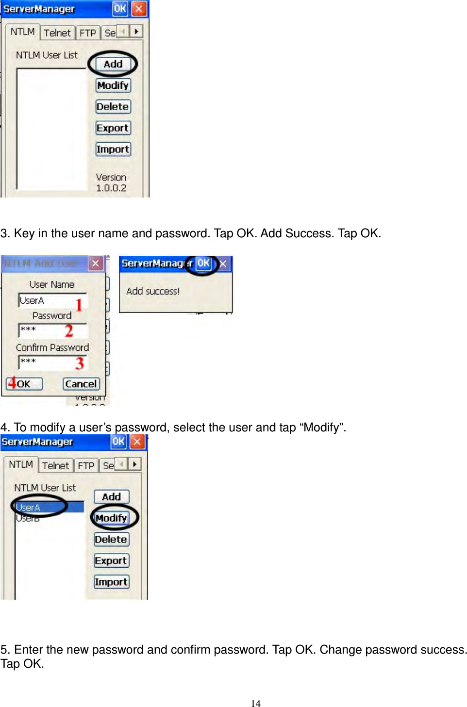 14    3. Key in the user name and password. Tap OK. Add Success. Tap OK.    4. To modify a user’s password, select the user and tap “Modify”.     5. Enter the new password and confirm password. Tap OK. Change password success.   Tap OK.  