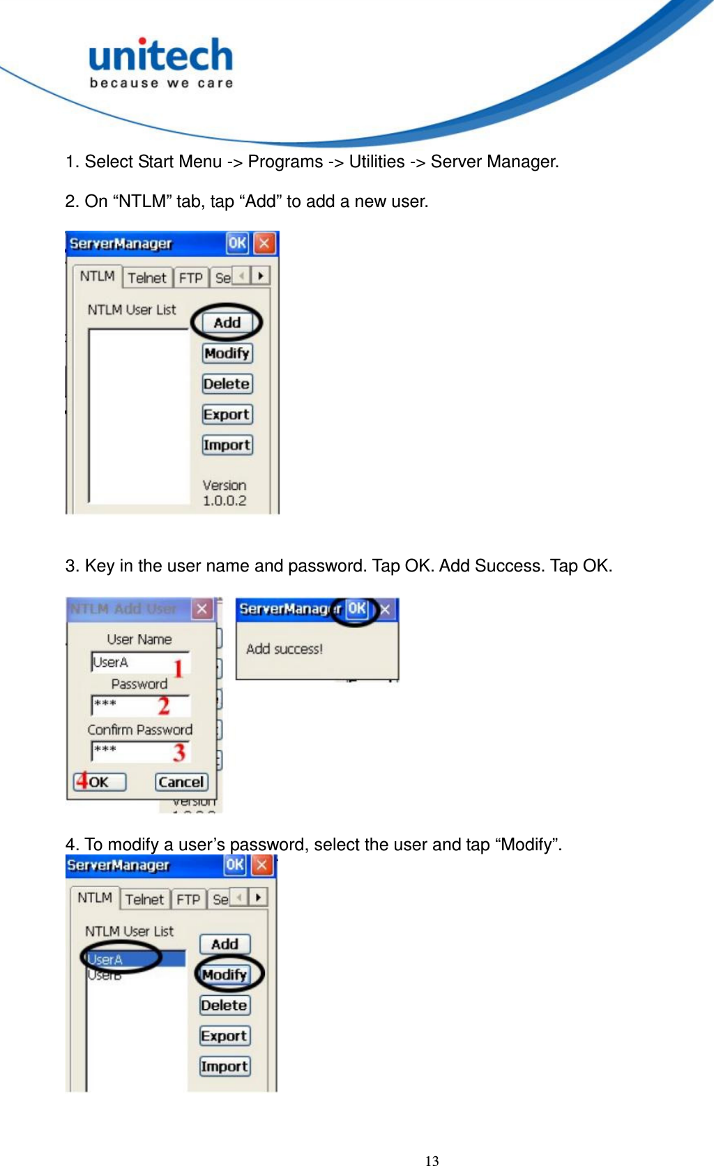  13 1. Select Start Menu -&gt; Programs -&gt; Utilities -&gt; Server Manager.      2. On “NTLM” tab, tap “Add” to add a new user.     3. Key in the user name and password. Tap OK. Add Success. Tap OK.    4. To modify a user’s password, select the user and tap “Modify”.    