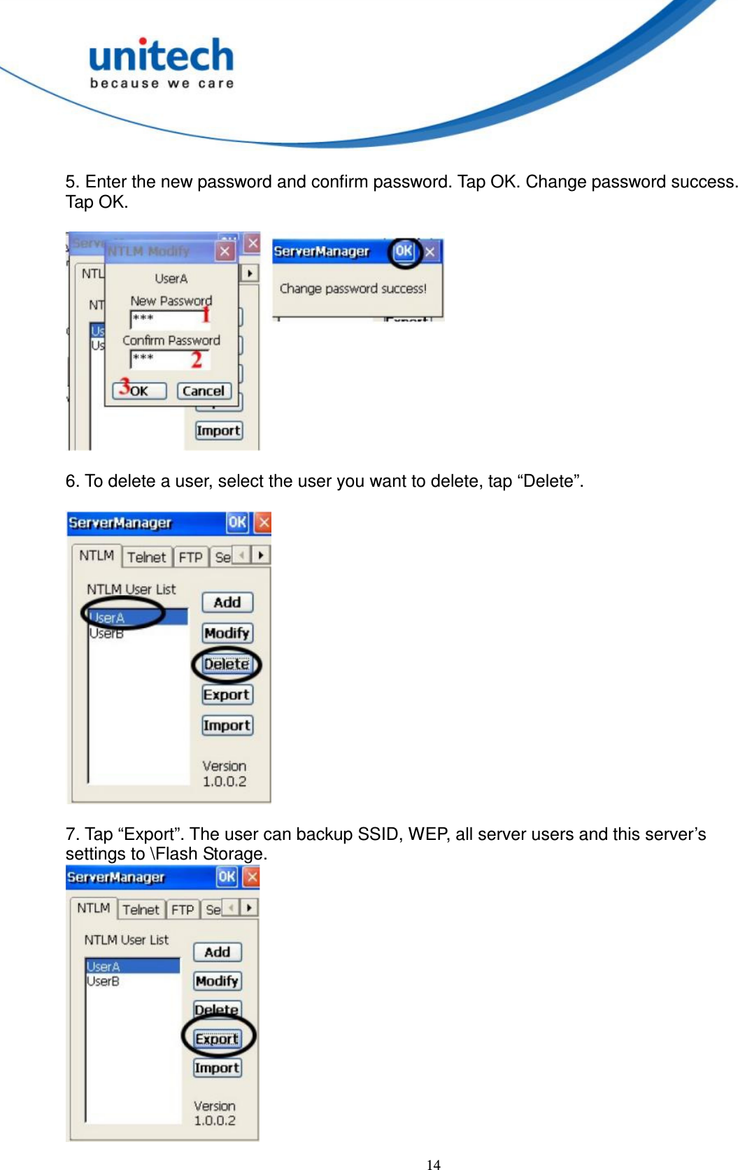  14  5. Enter the new password and confirm password. Tap OK. Change password success.   Tap OK.    6. To delete a user, select the user you want to delete, tap “Delete”.    7. Tap “Export”. The user can backup SSID, WEP, all server users and this server’s   settings to \Flash Storage.  