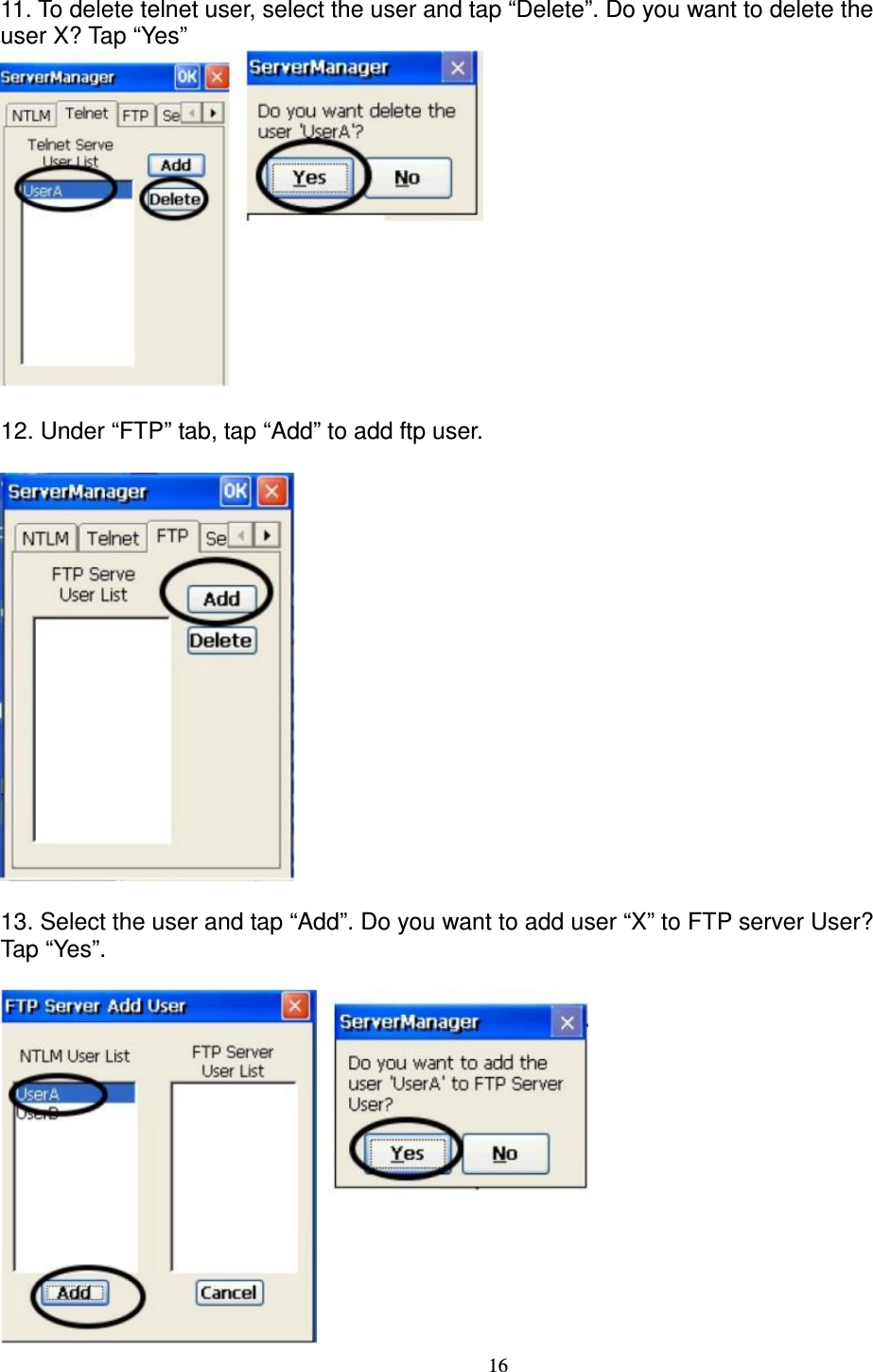 16 11. To delete telnet user, select the user and tap “Delete”. Do you want to delete the   user X? Tap “Yes”   12. Under “FTP” tab, tap “Add” to add ftp user.        13. Select the user and tap “Add”. Do you want to add user “X” to FTP server User?   Tap “Yes”.   