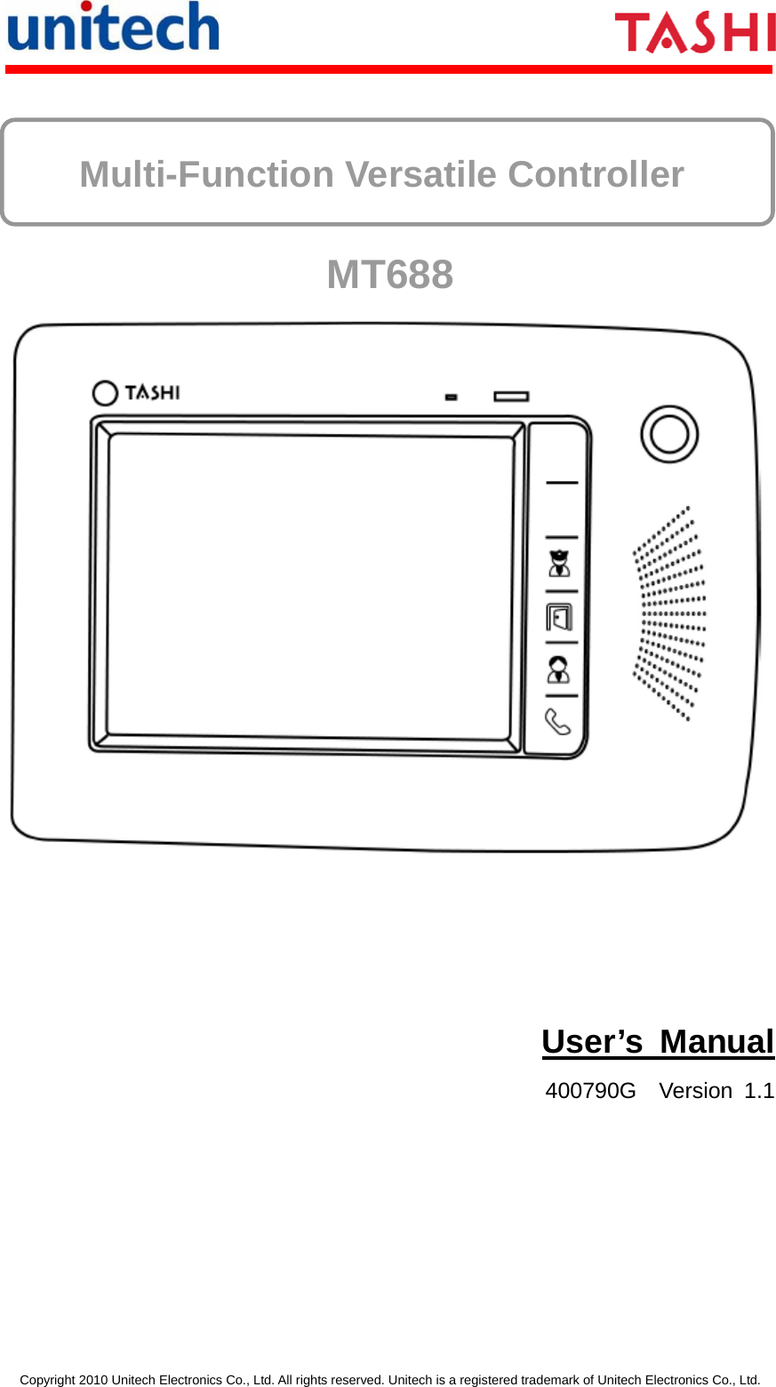       Copyright 2010 Unitech Electronics Co., Ltd. All rights reserved. Unitech is a registered trademark of Unitech Electronics Co., Ltd.      Multi-Function Versatile Controller MT688  User’s Manual 400790G  Version 1.1  
