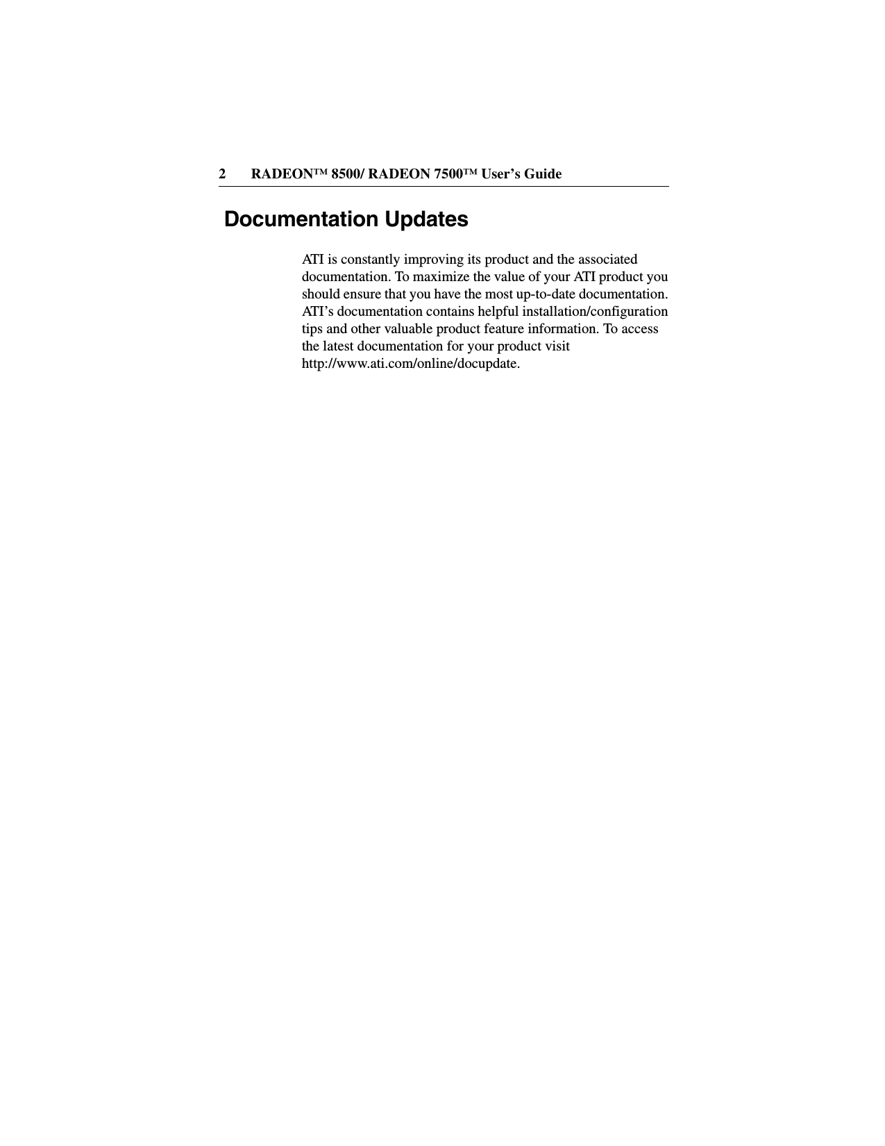 2 RADEON™ 8500/ RADEON 7500™ User’s GuideDocumentation UpdatesATI is constantly improving its product and the associateddocumentation. To maximize the value of your ATI product youshould ensure that you have the most up-to-date documentation.ATI’s documentation contains helpful installation/configurationtips and other valuable product feature information. To accessthe latest documentation for your product visithttp://www.ati.com/online/docupdate.