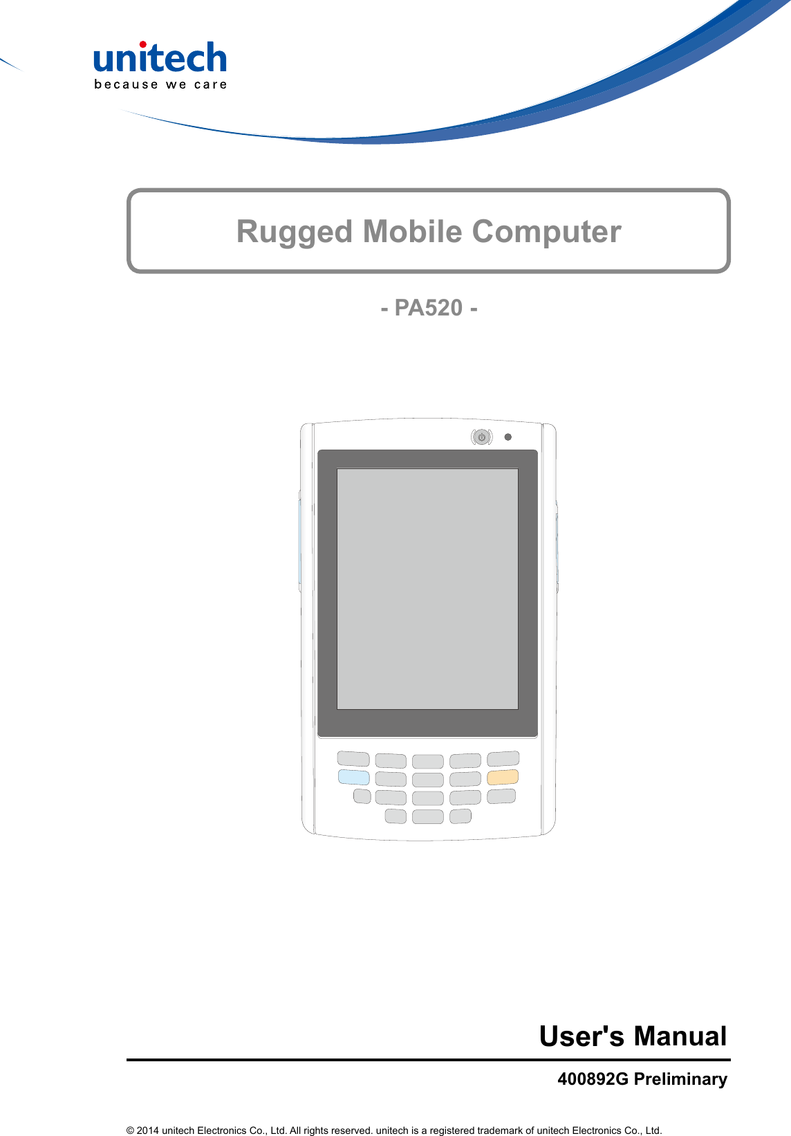 Rugged Mobile Computer - PA520 -User&apos;s Manual400892G Preliminary© 2014 unitech Electronics Co., Ltd. All rights reserved. unitech is a registered trademark of unitech Electronics Co., Ltd.