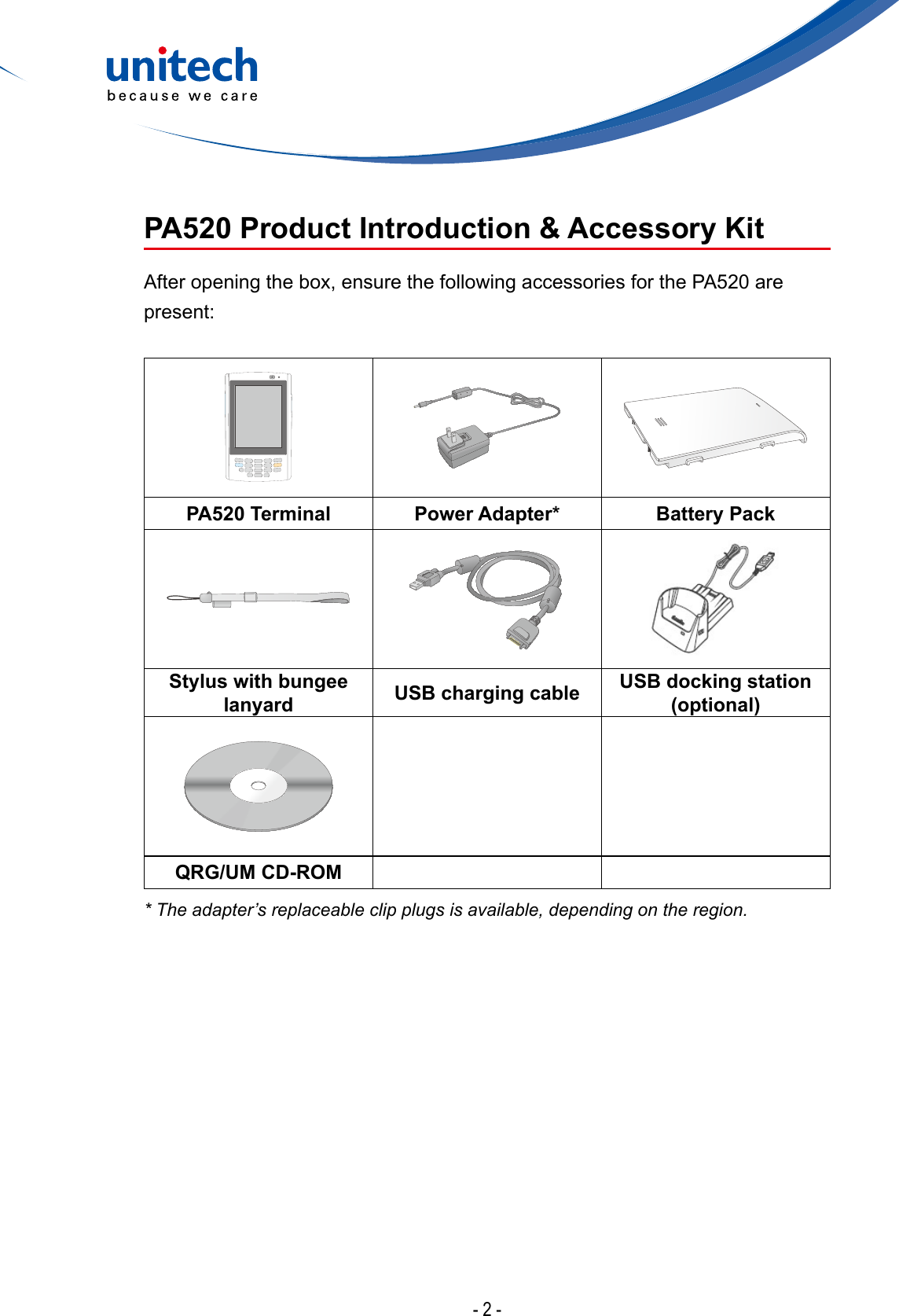 - 2 -* The adapter’s replaceable clip plugs is available, depending on the region.PA520 Product Introduction &amp; Accessory KitAfter opening the box, ensure the following accessories for the PA520 are present:PA520 Terminal Power Adapter* Battery PackStylus with bungee lanyard USB charging cable USB docking station (optional)QRG/UM CD-ROM