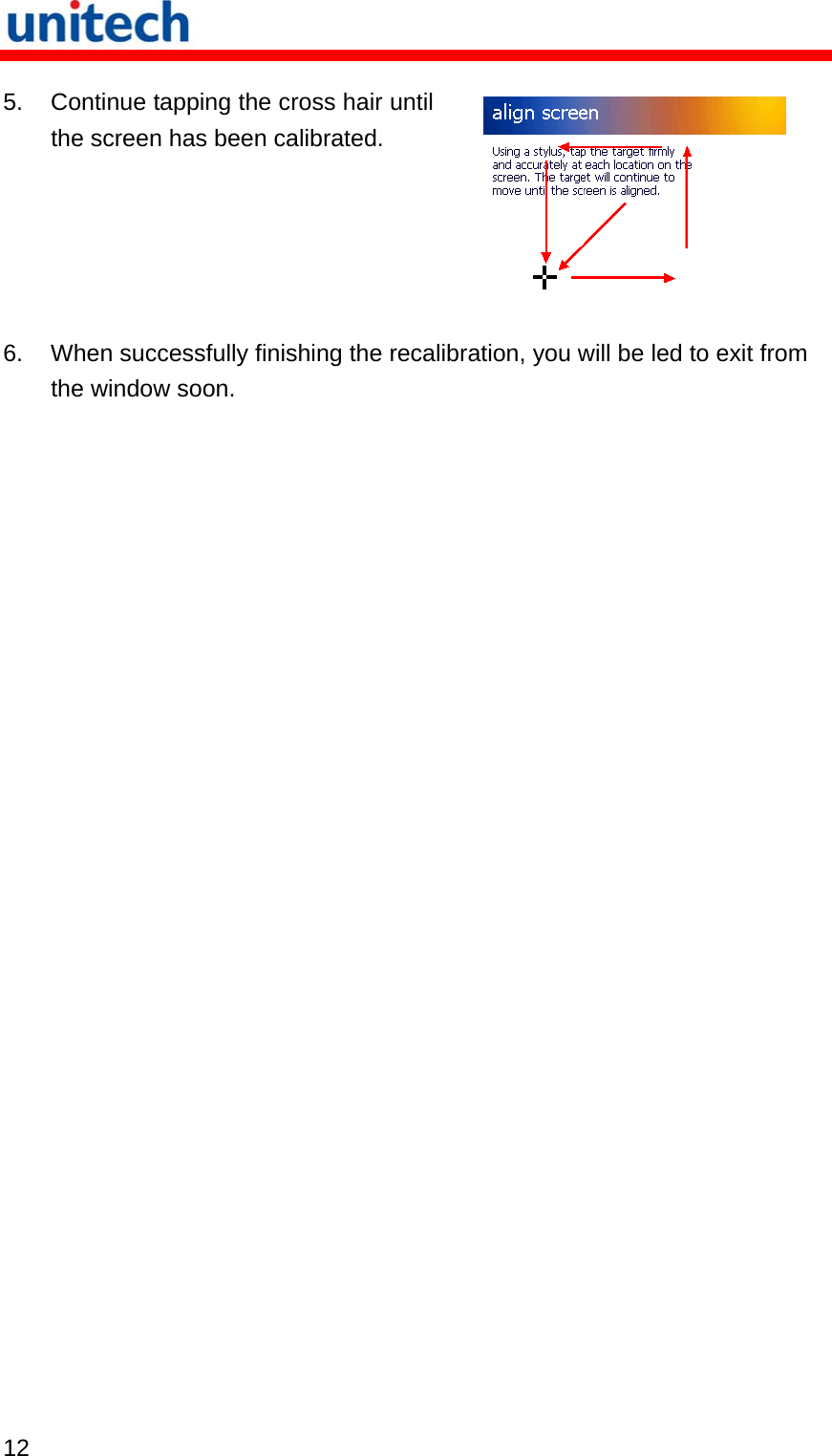   12  5.  Continue tapping the cross hair until the screen has been calibrated.  6.  When successfully finishing the recalibration, you will be led to exit from the window soon. 