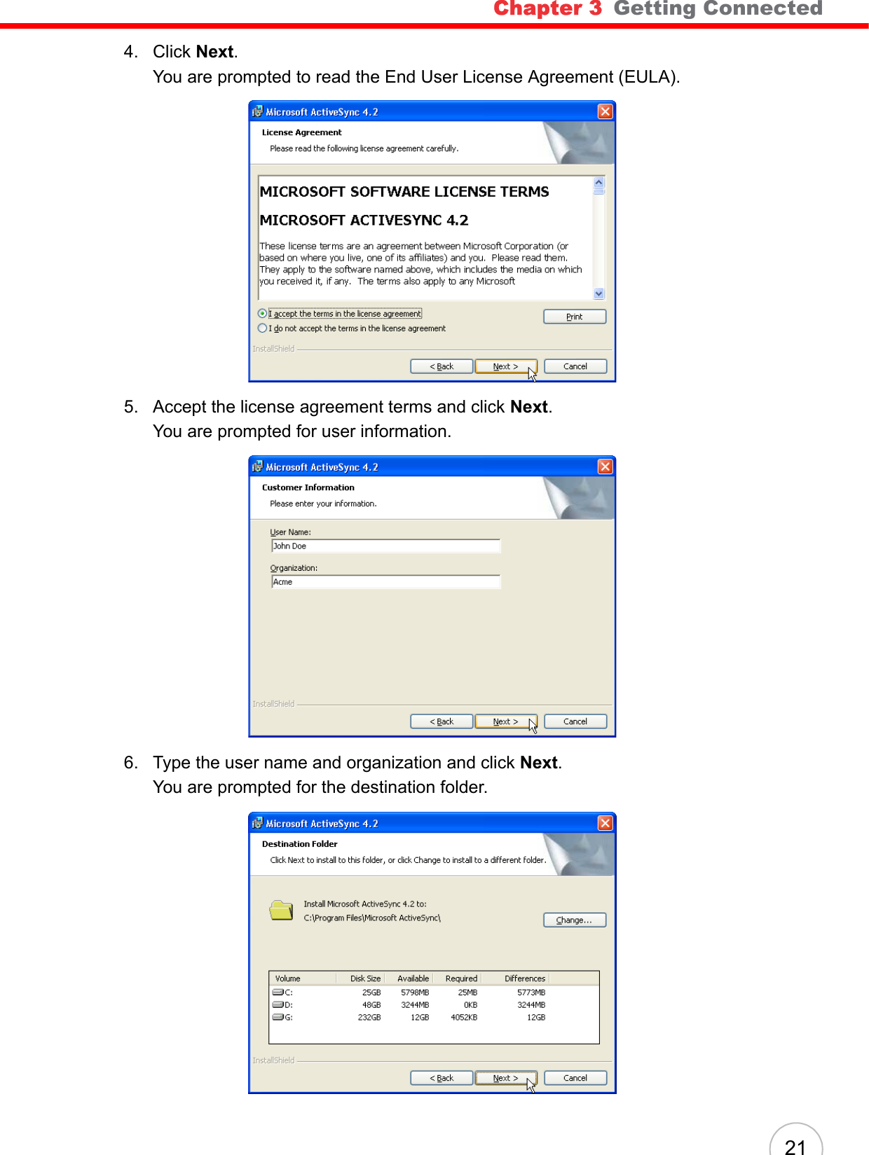 Chapter 3   Getting Connected 214. Click Next. You are prompted to read the End User License Agreement (EULA).5. Accept the license agreement terms and click Next. You are prompted for user information.6. Type the user name and organization and click Next. You are prompted for the destination folder.