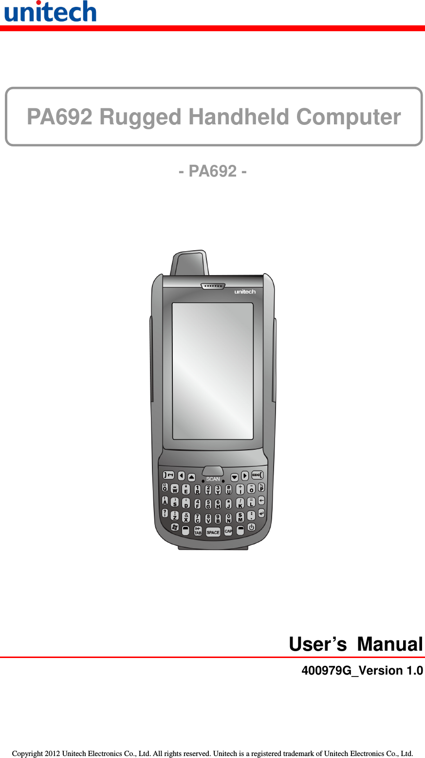   Copyright 2012 Unitech Electronics Co., Ltd. All rights reserved. Unitech is a registered trademark of Unitech Electronics Co., Ltd. PA692 Rugged Handheld Computer       - PA692 -   User’s  Manual 400979G_Version 1.0 
