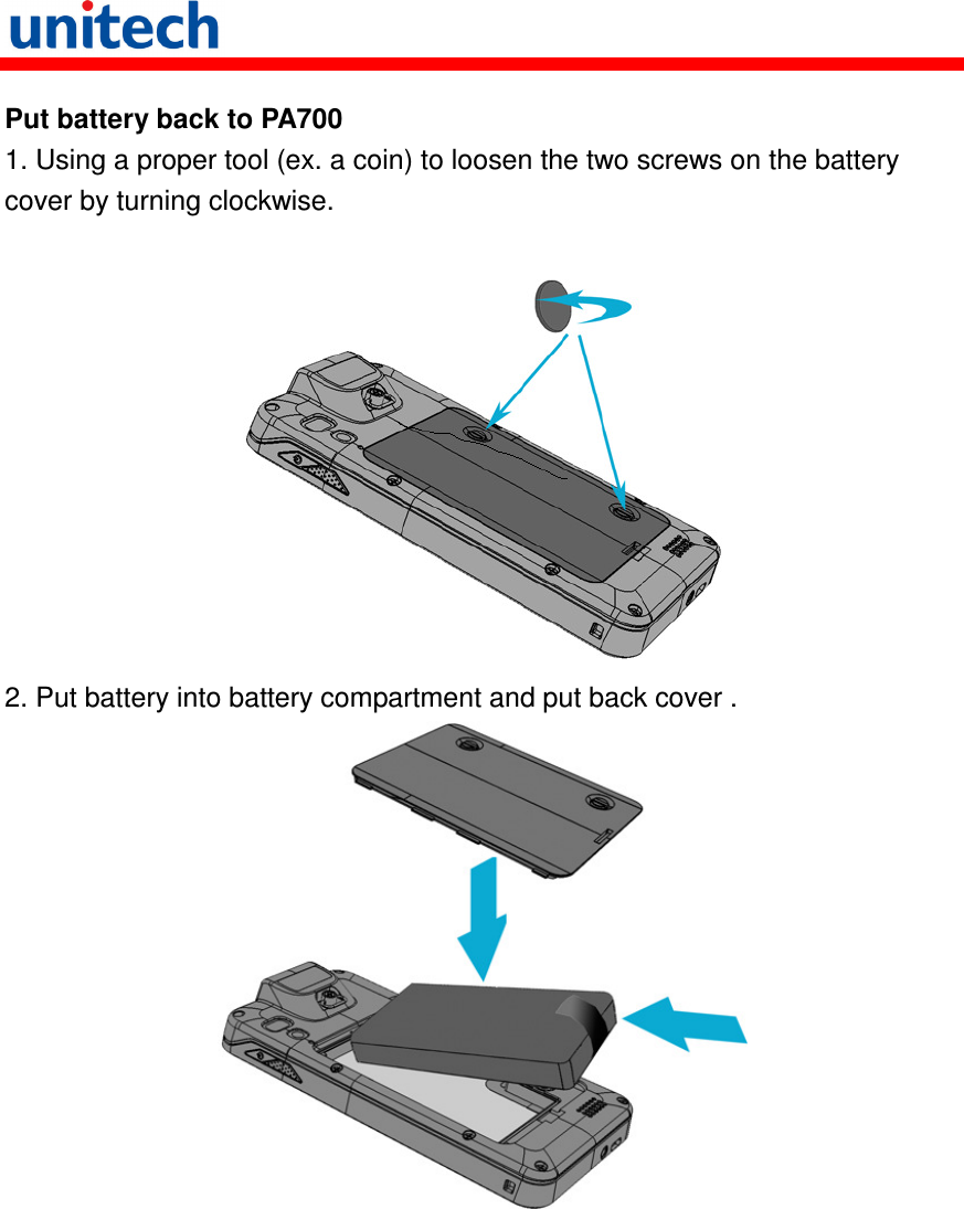   Put battery back to PA700 1. Using a proper tool (ex. a coin) to loosen the two screws on the battery cover by turning clockwise.   2. Put battery into battery compartment and put back cover .  