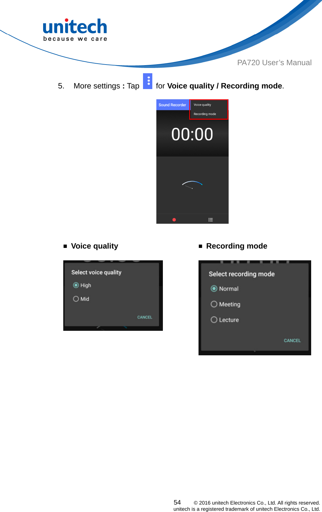  PA720 User’s Manual 5. More settings : Tap   for Voice quality / Recording mode.          ￭ Voice quality ￭ Recording mode       54    © 2016 unitech Electronics Co., Ltd. All rights reserved.   unitech is a registered trademark of unitech Electronics Co., Ltd. 