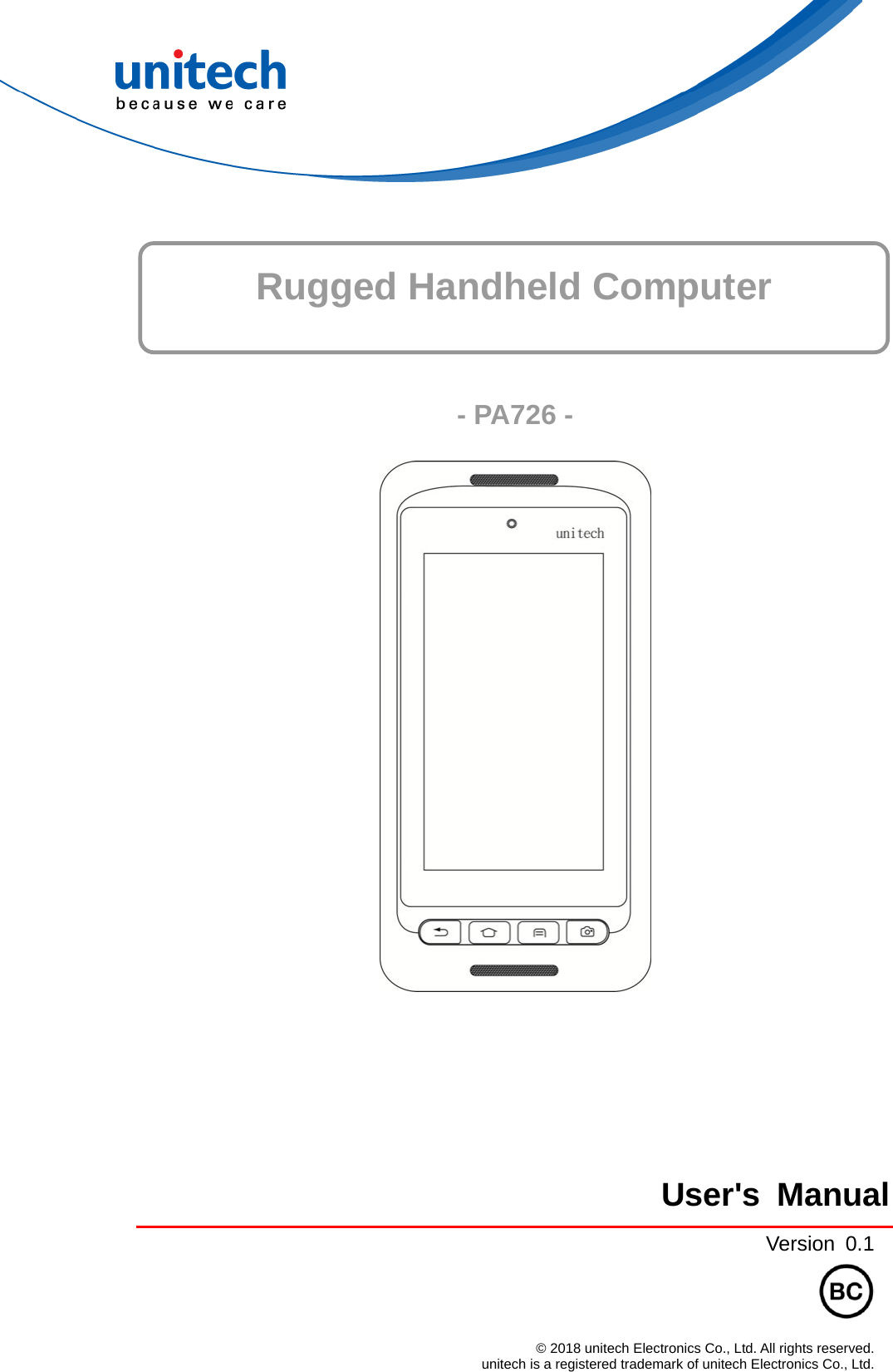     Rugged Handheld Computer   - PA726 -       User&apos;s ManualVersion 0.1 © 2018 unitech Electronics Co., Ltd. All rights reserved.   unitech is a registered trademark of unitech Electronics Co., Ltd. 