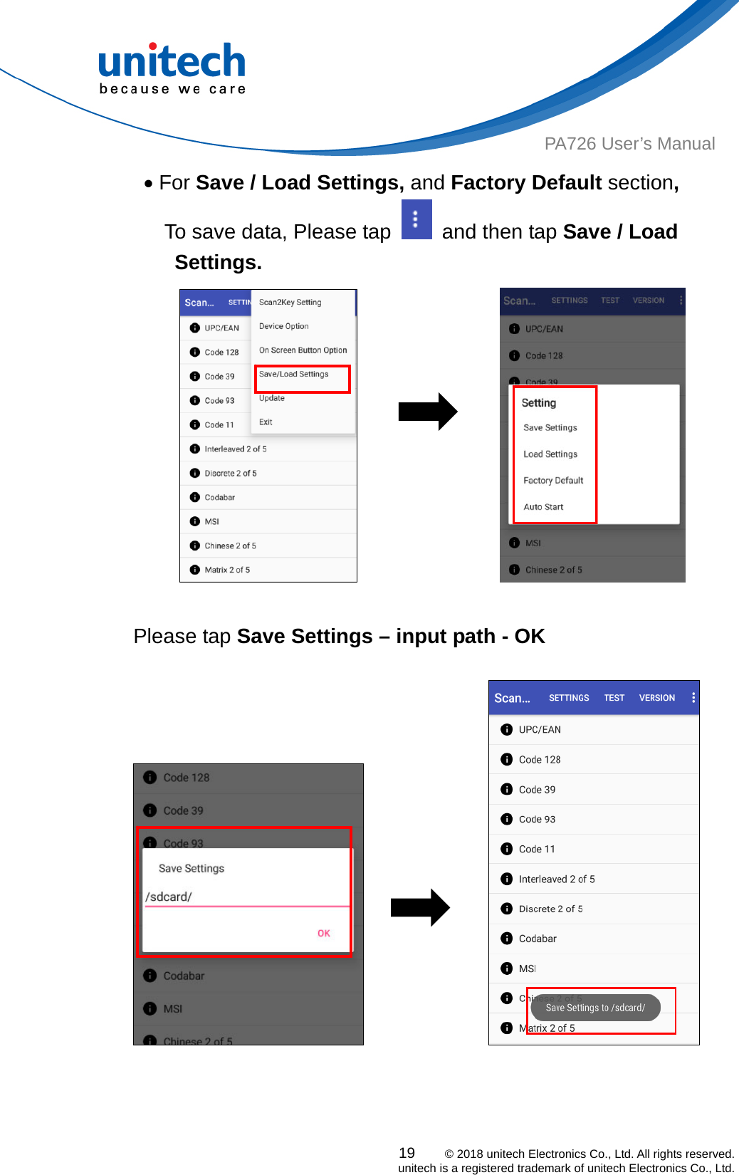  PA726 User’s Manual  For Save / Load Settings, and Factory Default section, To save data, Please tap    and then tap Save / Load Settings.                      Please tap Save Settings – input path - OK                19    © 2018 unitech Electronics Co., Ltd. All rights reserved.   unitech is a registered trademark of unitech Electronics Co., Ltd. 