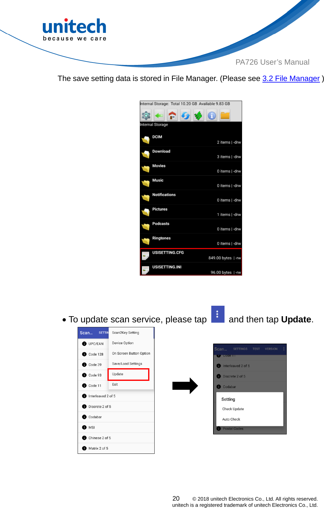  PA726 User’s Manual The save setting data is stored in File Manager. (Please see 3.2 File Manager )      To update scan service, please tap    and then tap Update.                        20    © 2018 unitech Electronics Co., Ltd. All rights reserved.   unitech is a registered trademark of unitech Electronics Co., Ltd. 