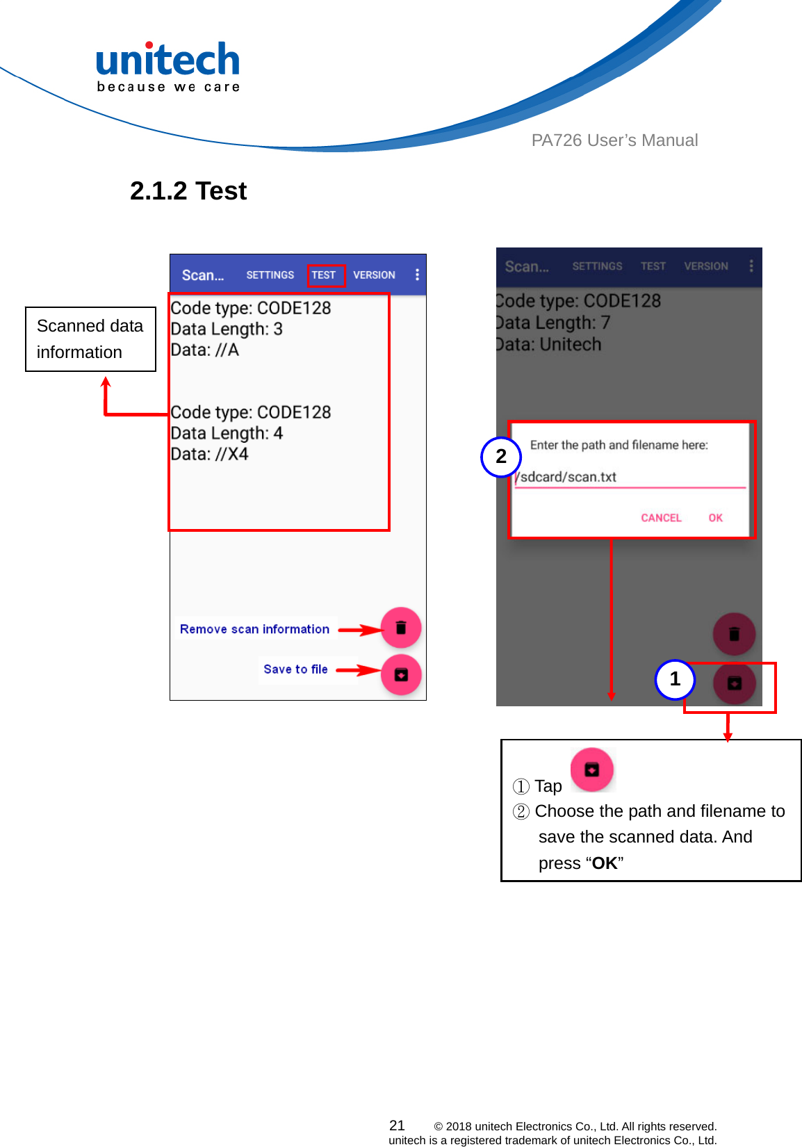  21    © 2018 unitech Electronics Co., Ltd. All rights reserved.   unitech is a registered trademark of unitech Electronics Co., Ltd. PA726 User’s Manual 2.1.2 Test         Scanned data information  21  Tap ①  Choose the path and filename to ②save the scanned data. And press “OK” 